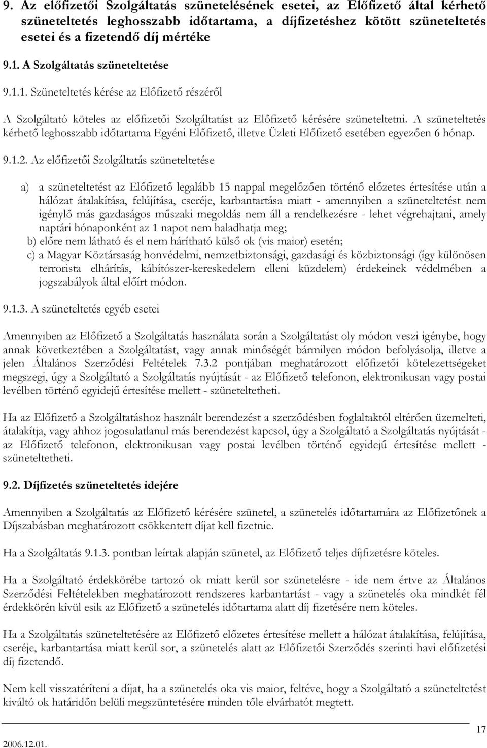 A szüneteltetés kérhető leghosszabb időtartama Egyéni Előfizető, illetve Üzleti Előfizető esetében egyezően 6 hónap. 9.1.2.