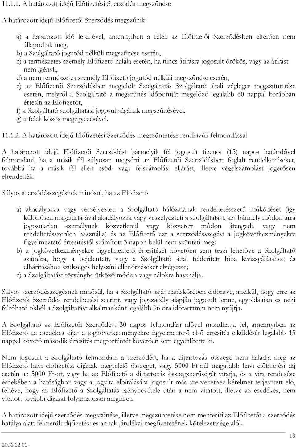 természetes személy Előfizető jogutód nélküli megszűnése esetén, e) az Előfizetői Szerződésben megjelölt Szolgáltatás Szolgáltató általi végleges megszüntetése esetén, melyről a Szolgáltató a