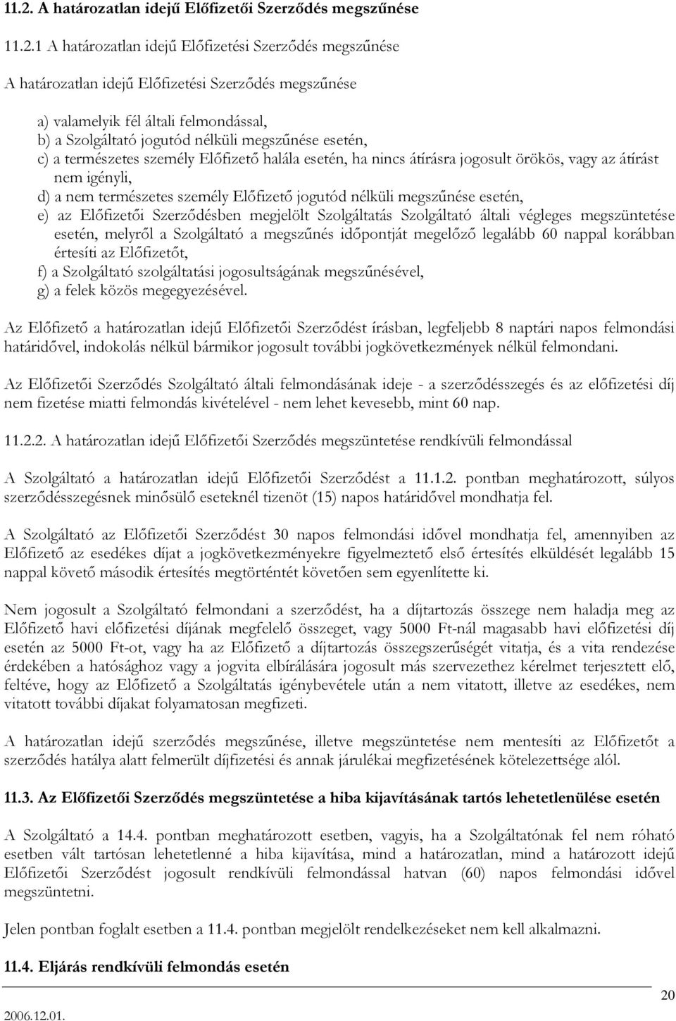 természetes személy Előfizető jogutód nélküli megszűnése esetén, e) az Előfizetői Szerződésben megjelölt Szolgáltatás Szolgáltató általi végleges megszüntetése esetén, melyről a Szolgáltató a