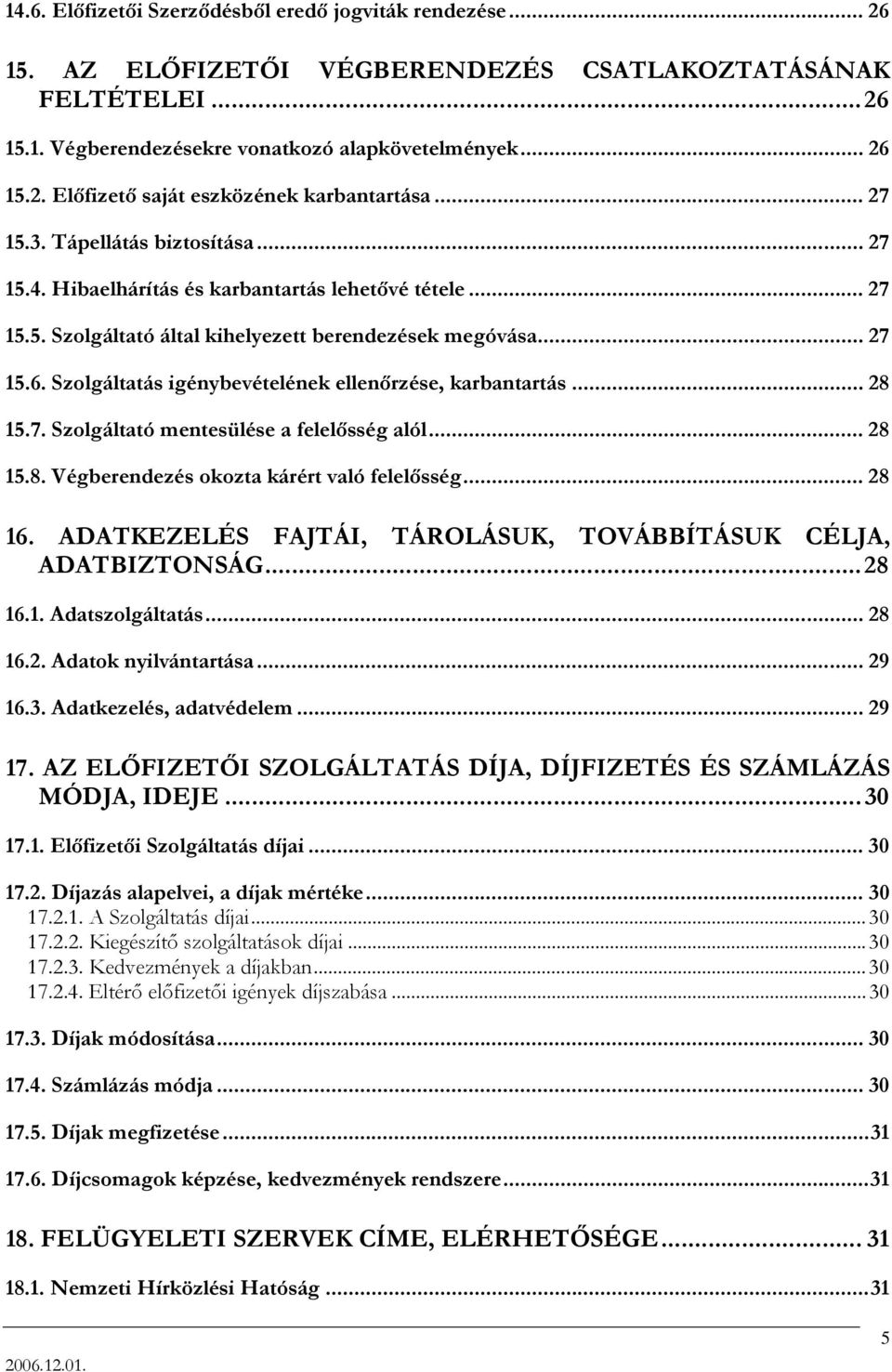 Szolgáltatás igénybevételének ellenőrzése, karbantartás... 28 15.7. Szolgáltató mentesülése a felelősség alól... 28 15.8. Végberendezés okozta kárért való felelősség... 28 16.