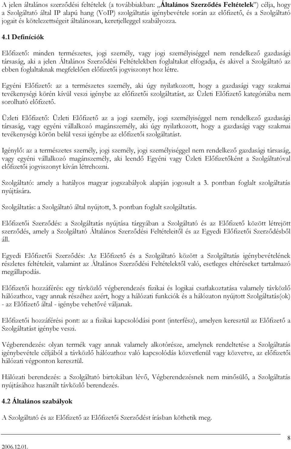 1 Definíciók Előfizető: minden természetes, jogi személy, vagy jogi személyiséggel nem rendelkező gazdasági társaság, aki a jelen Általános Szerződési Feltételekben foglaltakat elfogadja, és akivel a