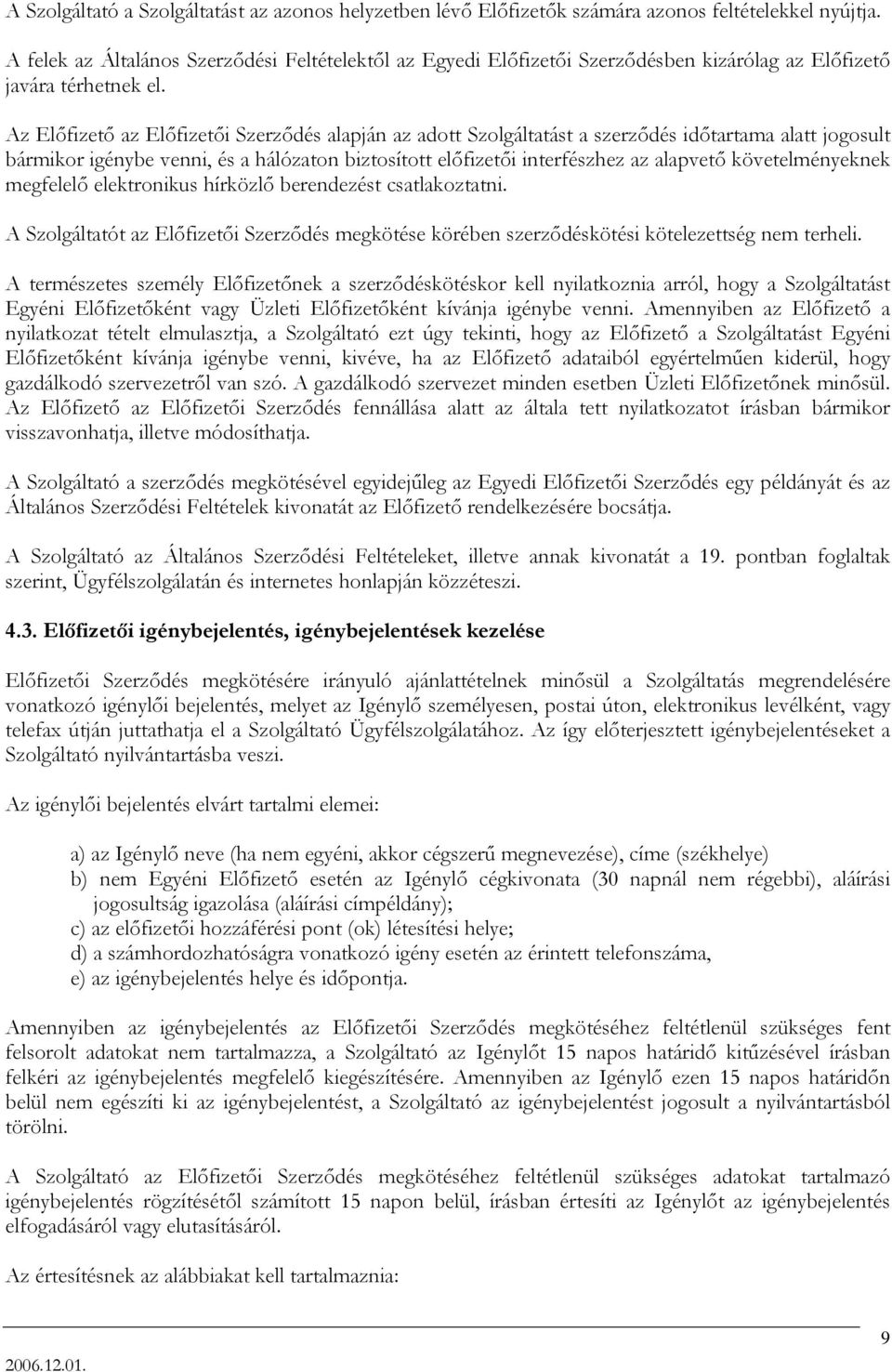 Az Előfizető az Előfizetői Szerződés alapján az adott Szolgáltatást a szerződés időtartama alatt jogosult bármikor igénybe venni, és a hálózaton biztosított előfizetői interfészhez az alapvető