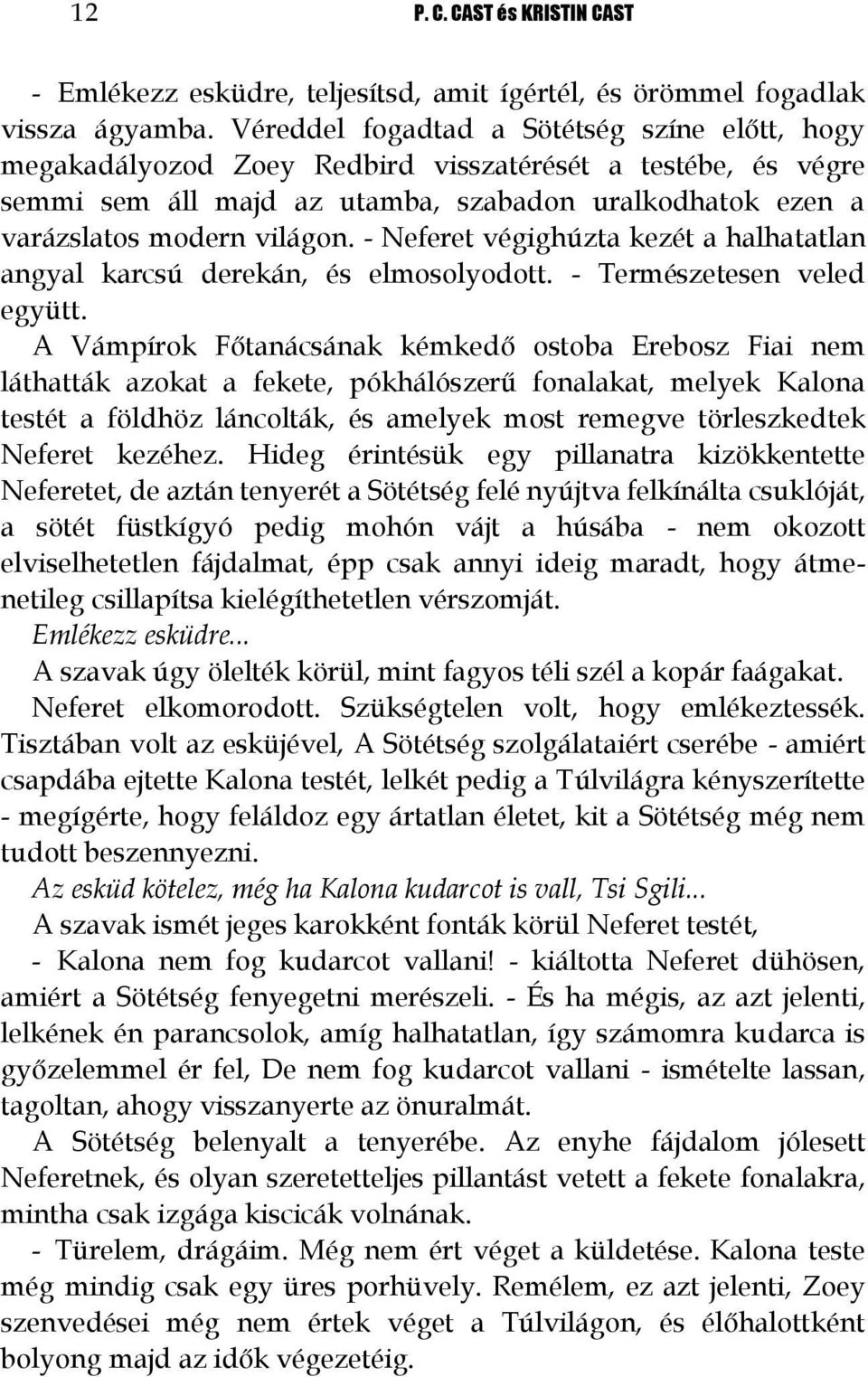 - Neferet végighúzta kezét a halhatatlan angyal karcsú derekán, és elmosolyodott. - Természetesen veled együtt.