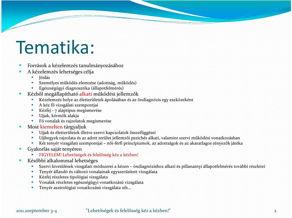 vonalak és rajzolatok megismerése Most kiemelten tárgyaljuk Ujjak és életterületek illetve szervi kapcsolatok összefüggései Ujjbegyek rajzolata és az adott terület jellemzői pszichés alkati, valamint