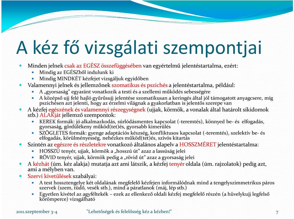 jelentése szomatikusan a keringés által jól támogatott anyagcsere, míg pszichésen azt jelenti, hogy az érzelmi világnak a gyakorlatban is jelentős szerepe van A kézfej egészének és valamennyi