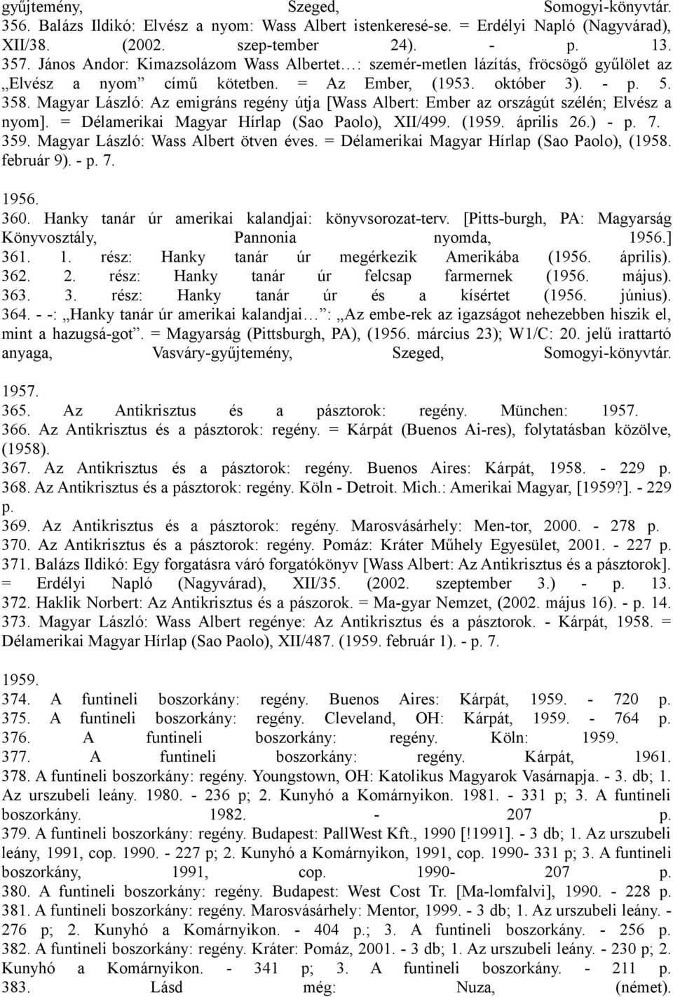 Magyar László: Az emigráns regény útja [Wass Albert: Ember az országút szélén; Elvész a nyom]. = Délamerikai Magyar Hírlap (Sao Paolo), XII/499. (1959. április 26.) - p. 7. 359.