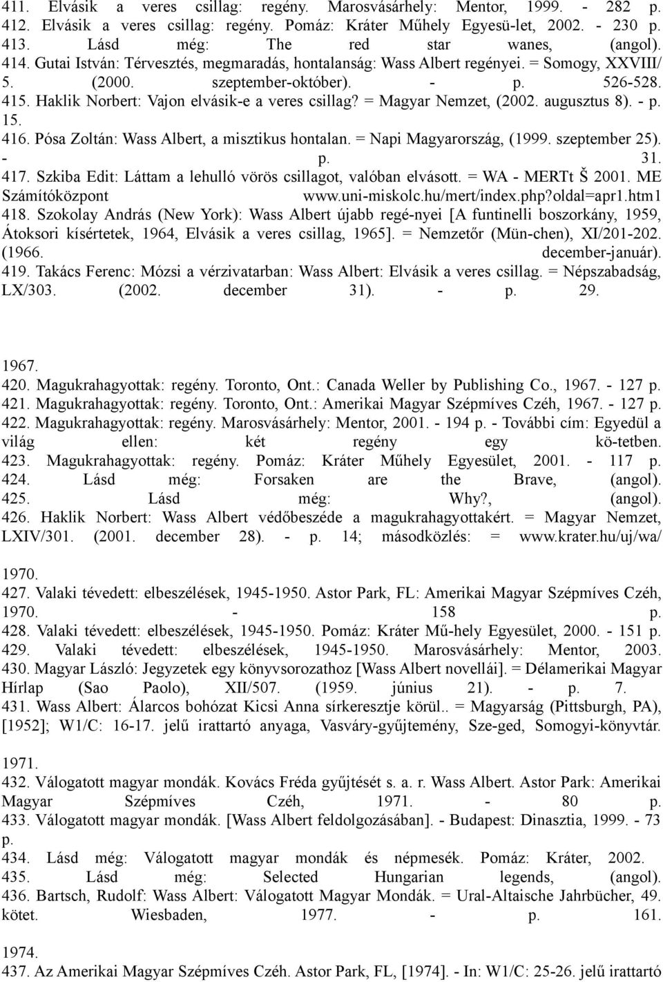 Haklik Norbert: Vajon elvásik-e a veres csillag? = Magyar Nemzet, (2002. augusztus 8). - p. 15. 416. Pósa Zoltán: Wass Albert, a misztikus hontalan. = Napi Magyarország, (1999. szeptember 25). - p. 31.