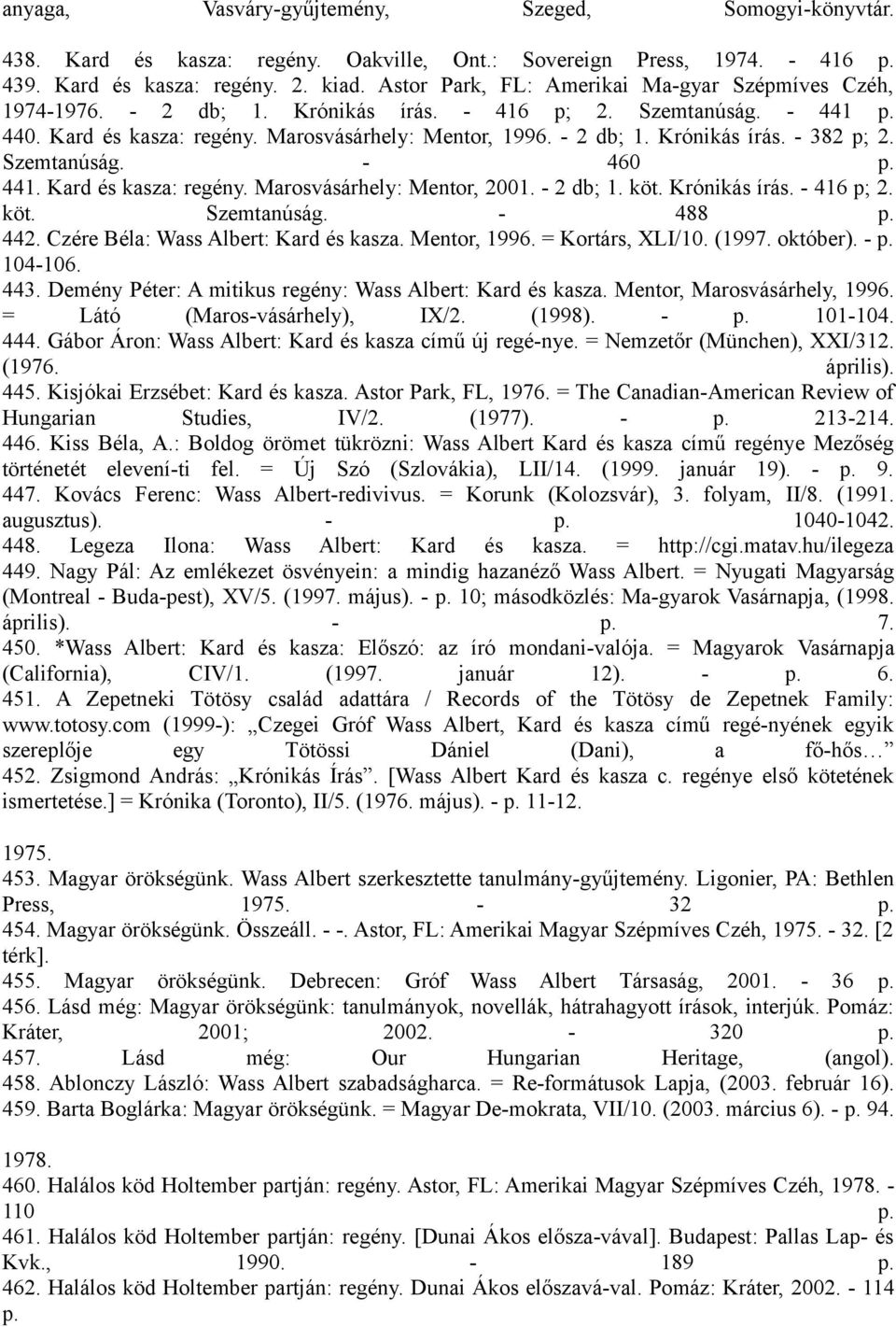 Szemtanúság. - 460 p. 441. Kard és kasza: regény. Marosvásárhely: Mentor, 2001. - 2 db; 1. köt. Krónikás írás. - 416 p; 2. köt. Szemtanúság. - 488 p. 442. Czére Béla: Wass Albert: Kard és kasza.