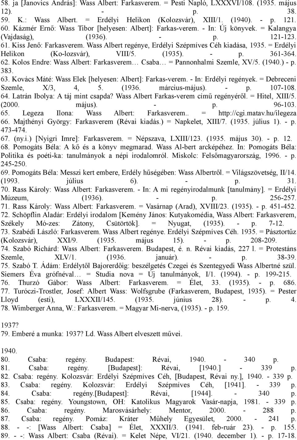 Wass Albert regénye, Erdélyi Szépmíves Céh kiadása, 1935. = Erdélyi Helikon (Ko-lozsvár), VIII/5. (1935). - p. 361-364. 62. Kolos Endre: Wass Albert: Farkasverem Csaba = Pannonhalmi Szemle, XV/5.