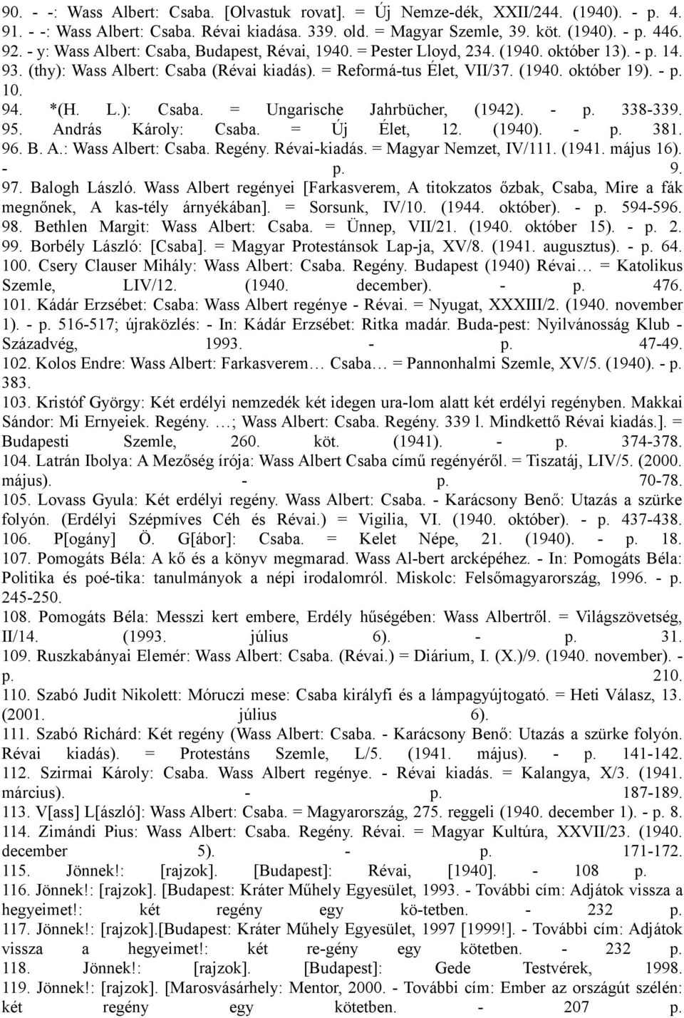 94. *(H. L.): Csaba. = Ungarische Jahrbücher, (1942). - p. 338-339. 95. András Károly: Csaba. = Új Élet, 12. (1940). - p. 381. 96. B. A.: Wass Albert: Csaba. Regény. Révai-kiadás.