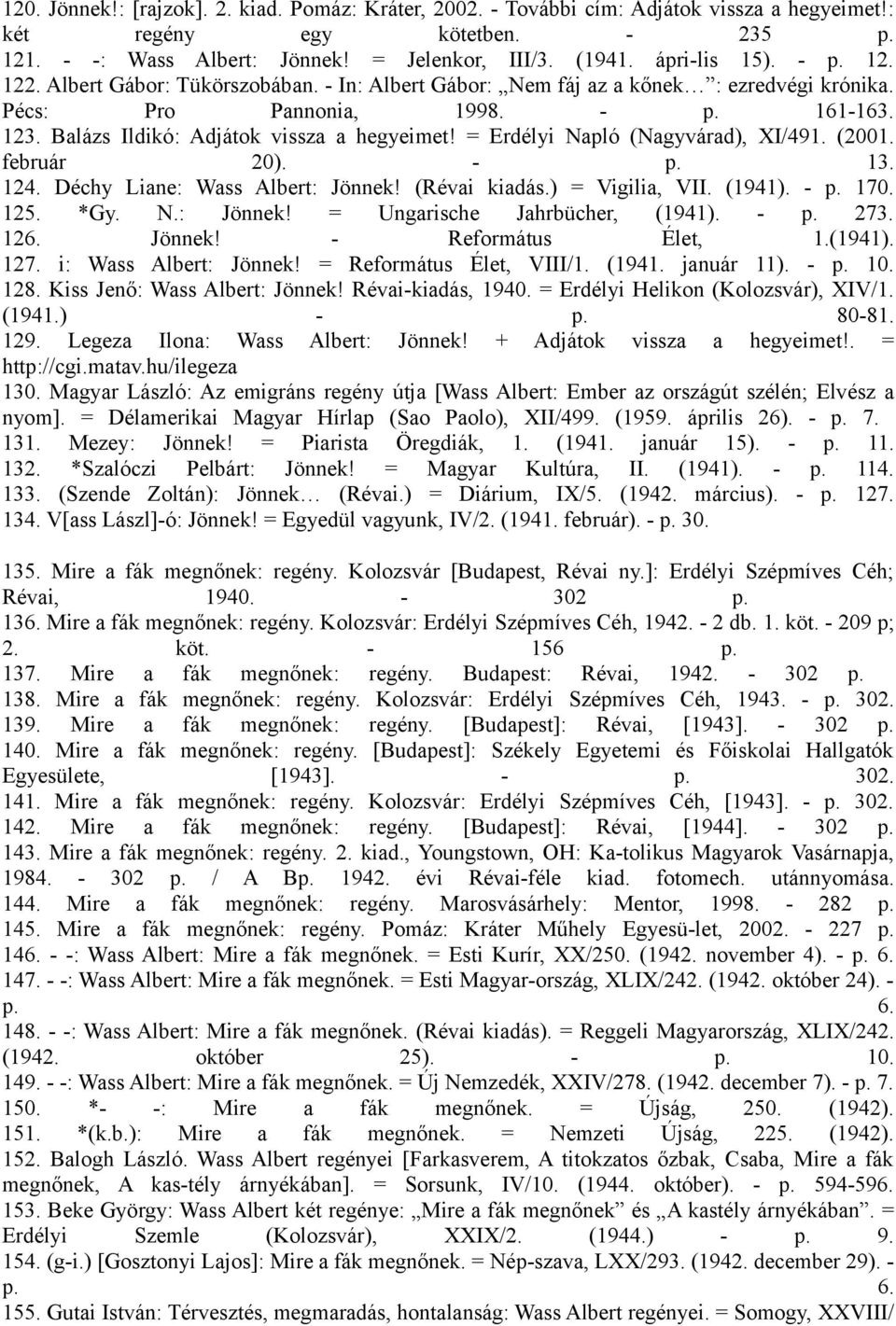 Balázs Ildikó: Adjátok vissza a hegyeimet! = Erdélyi Napló (Nagyvárad), XI/491. (2001. február 20). - p. 13. 124. Déchy Liane: Wass Albert: Jönnek! (Révai kiadás.) = Vigilia, VII. (1941). - p. 170.