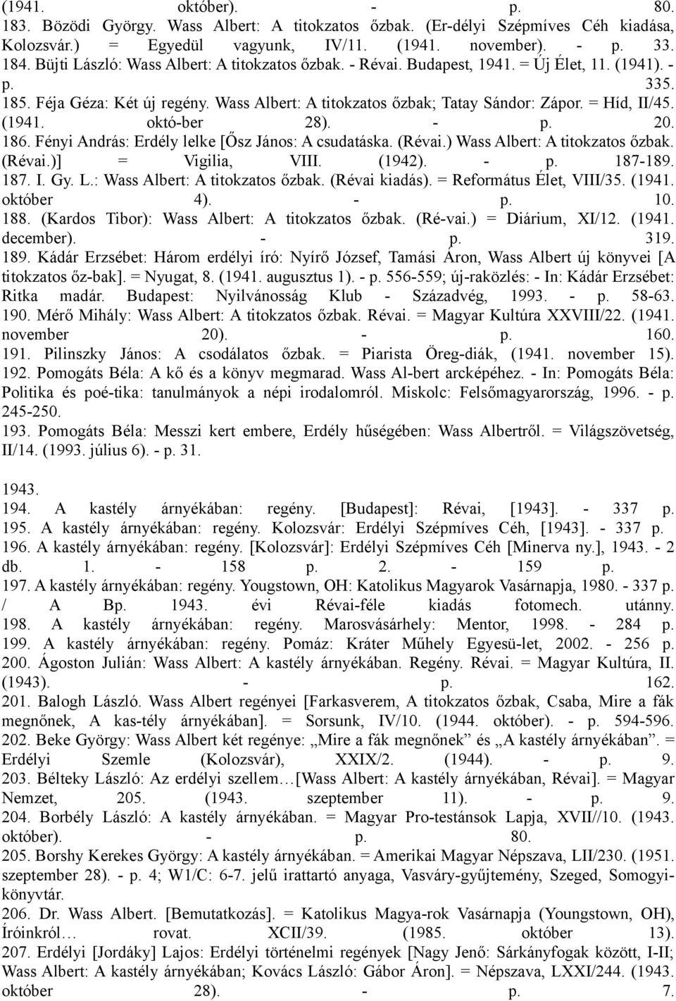 = Híd, II/45. (1941. októ-ber 28). - p. 20. 186. Fényi András: Erdély lelke [Ősz János: A csudatáska. (Révai.) Wass Albert: A titokzatos őzbak. (Révai.)] = Vigilia, VIII. (1942). - p. 187-189. 187. I. Gy.