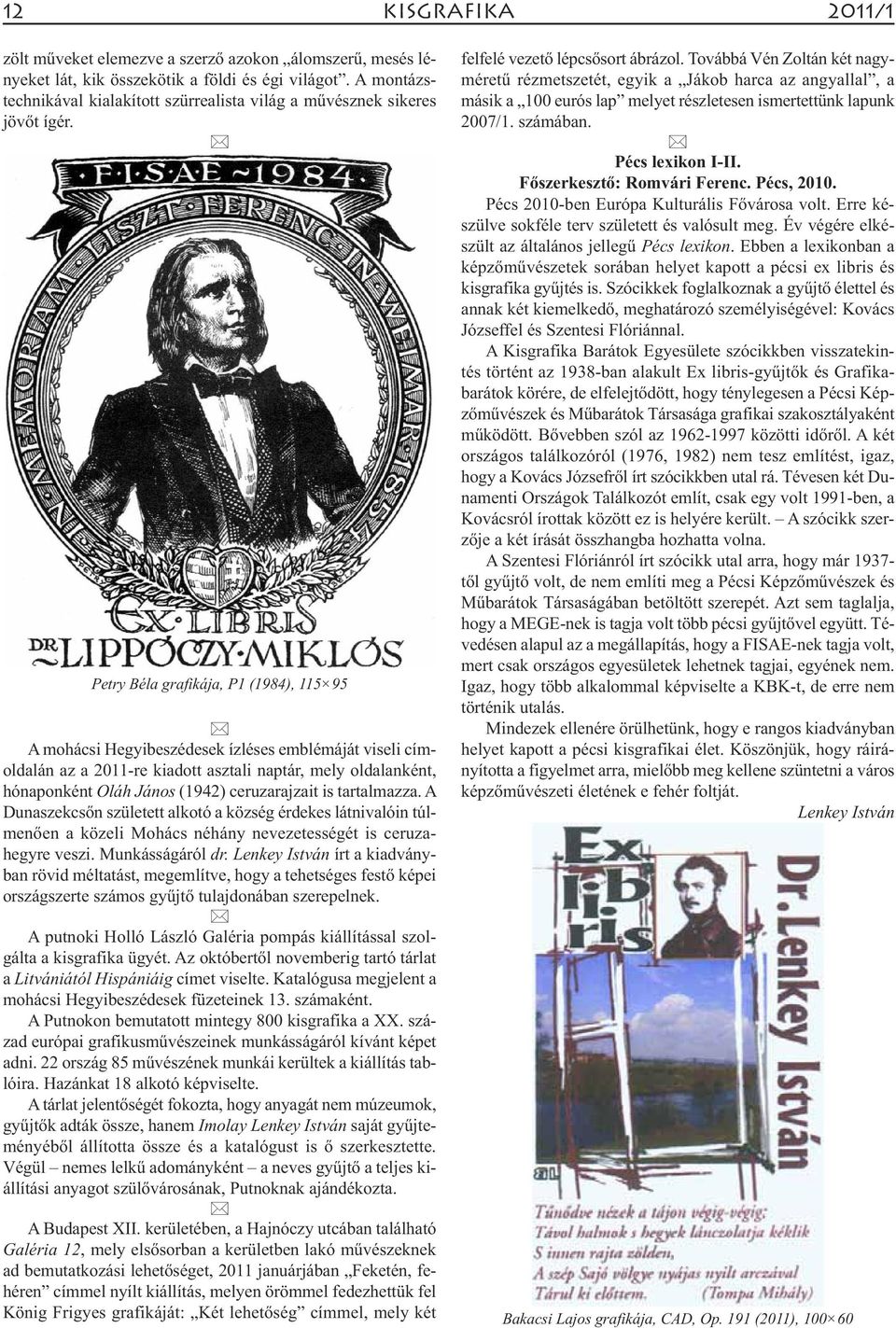 Petry Béla grafikája, P1 (1984), 115 95 A mohácsi Hegyibeszédesek ízléses emblémáját viseli címoldalán az a 2011-re kiadott asztali naptár, mely oldalanként, hónaponként Oláh János (1942)