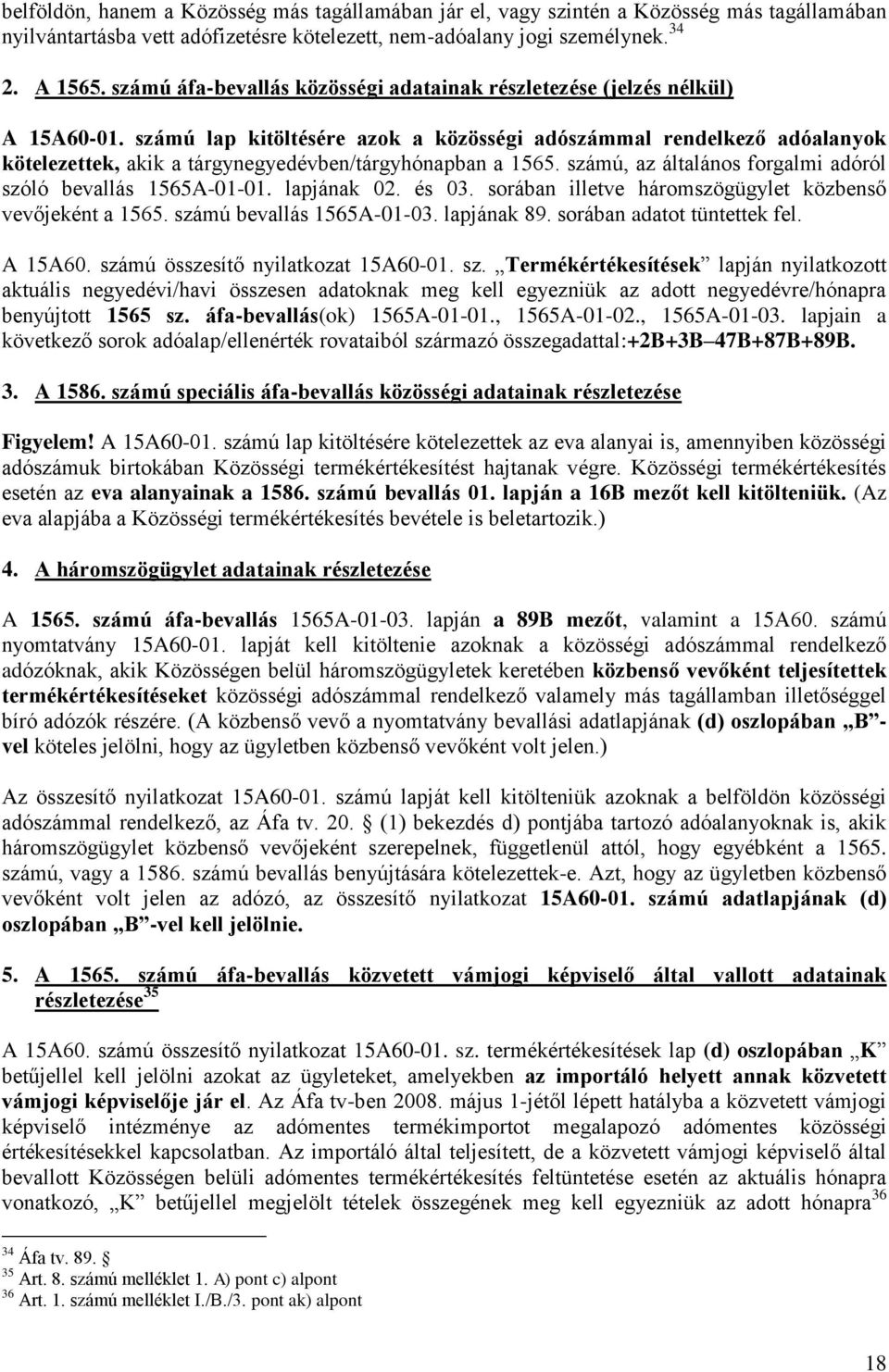 számú lap kitöltésére azok a közösségi adószámmal rendelkező adóalanyok kötelezettek, akik a tárgynegyedévben/tárgyhónapban a 1565. számú, az általános forgalmi adóról szóló bevallás 1565A-01-01.