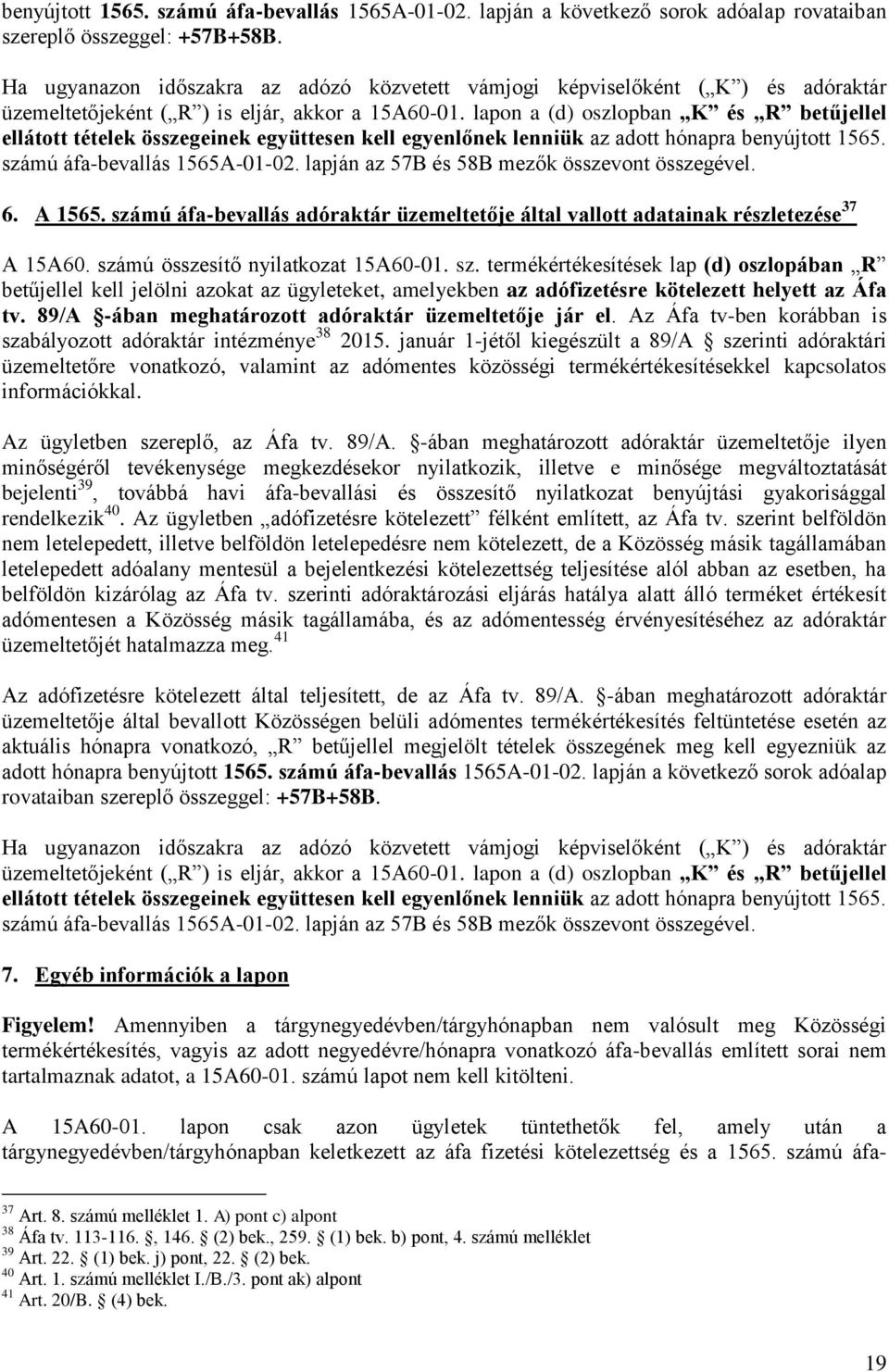 lapon a (d) oszlopban K és R betűjellel ellátott tételek összegeinek együttesen kell egyenlőnek lenniük az adott hónapra benyújtott 1565. számú áfa-bevallás 1565A-01-02.