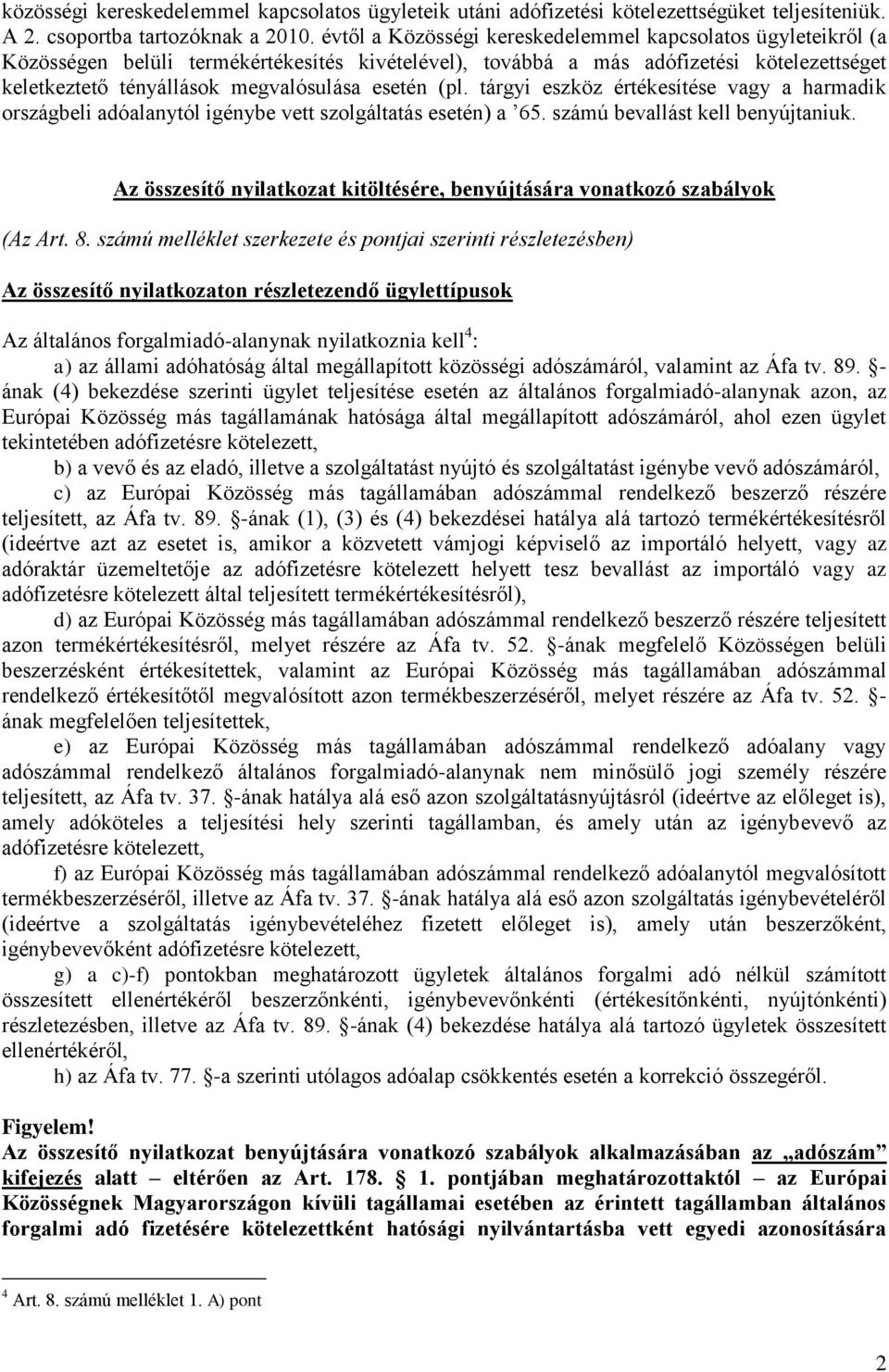 (pl. tárgyi eszköz értékesítése vagy a harmadik országbeli adóalanytól igénybe vett szolgáltatás esetén) a 65. számú bevallást kell benyújtaniuk.