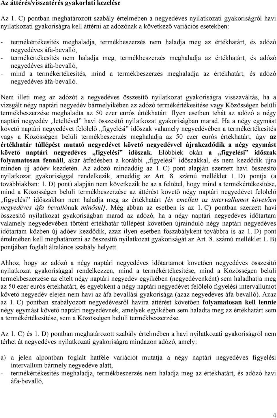 meghaladja, termékbeszerzés nem haladja meg az értékhatárt, és adózó negyedéves áfa-bevalló, - termékértékesítés nem haladja meg, termékbeszerzés meghaladja az értékhatárt, és adózó negyedéves