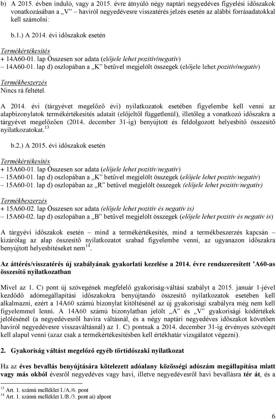 évi időszakok esetén Termékértékesítés + 14A60-01. lap Összesen sor adata (előjele lehet pozitív/negatív) 14A60-01.