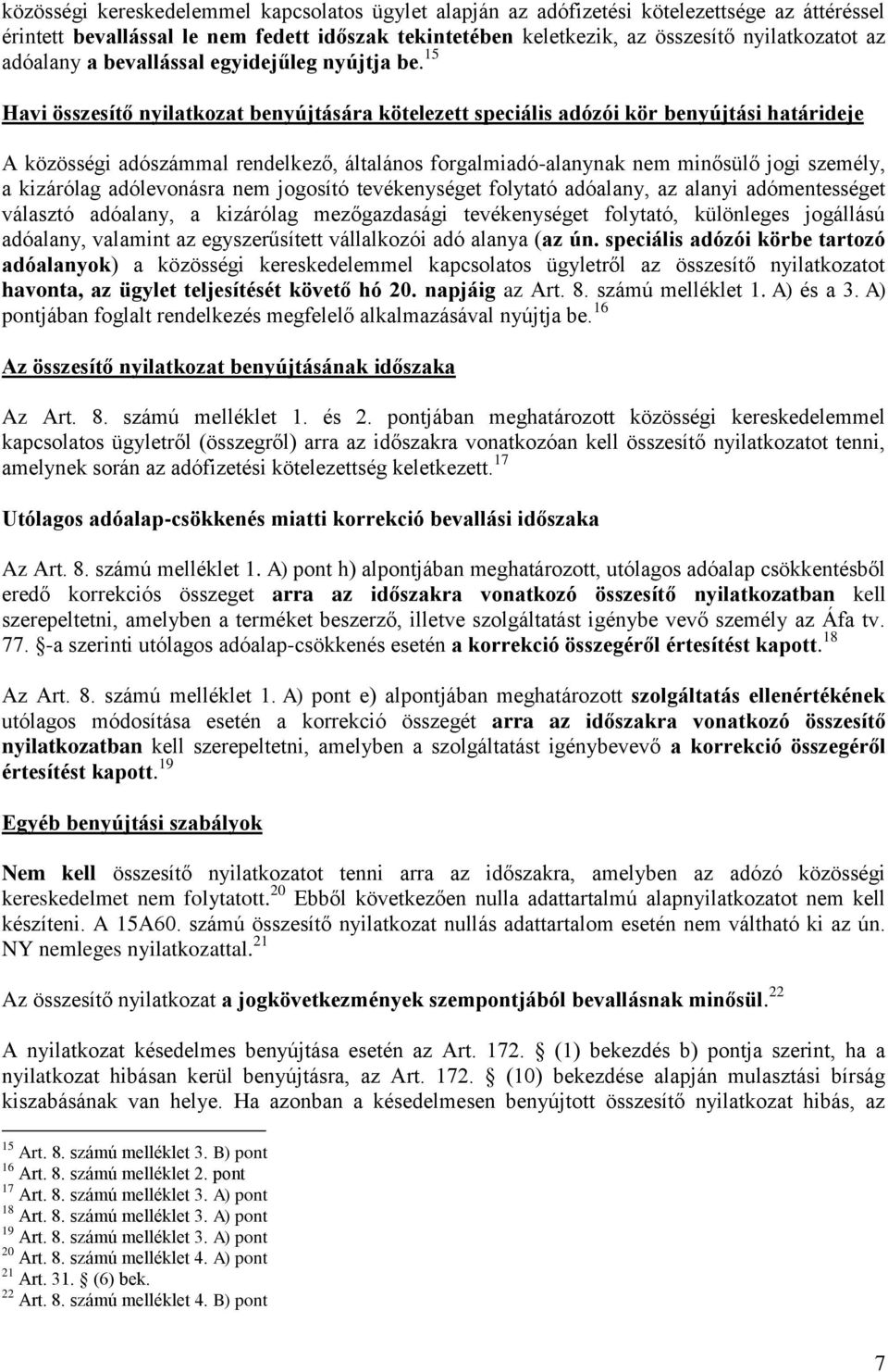 15 Havi összesítő nyilatkozat benyújtására kötelezett speciális adózói kör benyújtási határideje A közösségi adószámmal rendelkező, általános forgalmiadó-alanynak nem minősülő jogi személy, a