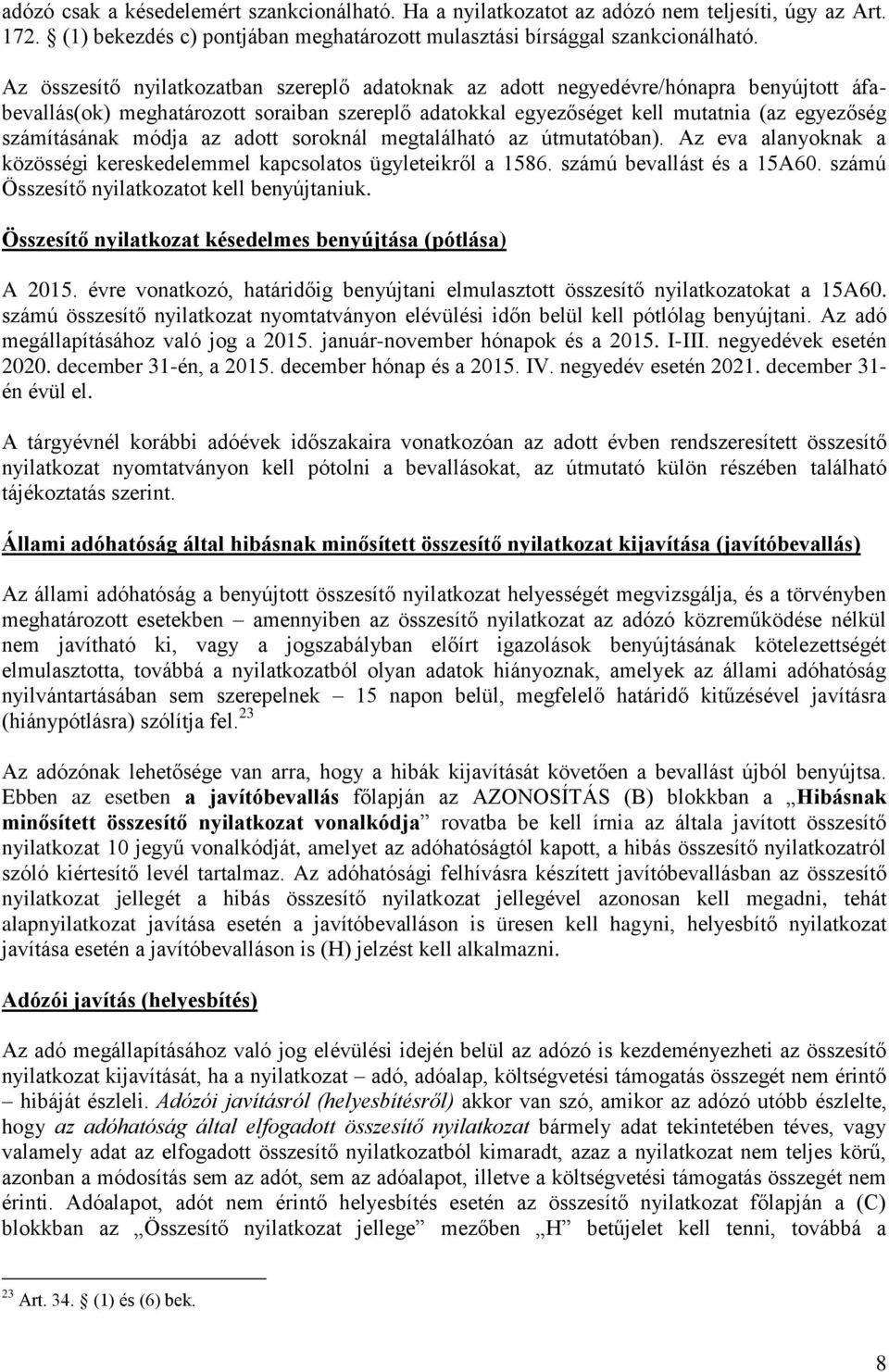 módja az adott soroknál megtalálható az útmutatóban). Az eva alanyoknak a közösségi kereskedelemmel kapcsolatos ügyleteikről a 1586. számú bevallást és a 15A60.