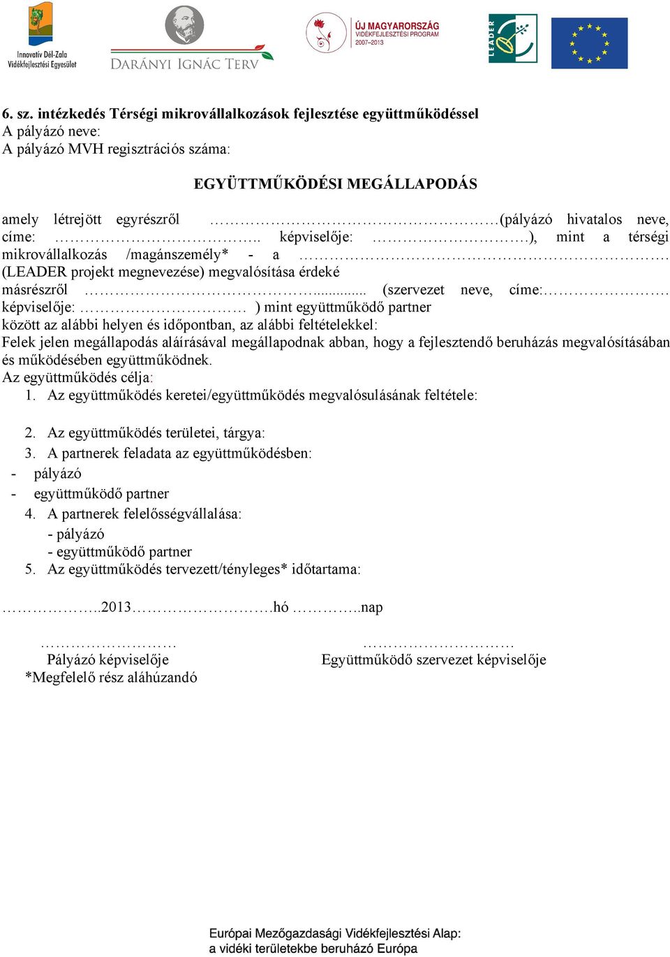 címe:.. képviselője:.), mint a térségi mikrovállalkozás /magánszemély* - a. (LEADER projekt megnevezése) megvalósítása érdeké másrészről... (szervezet neve, címe:.