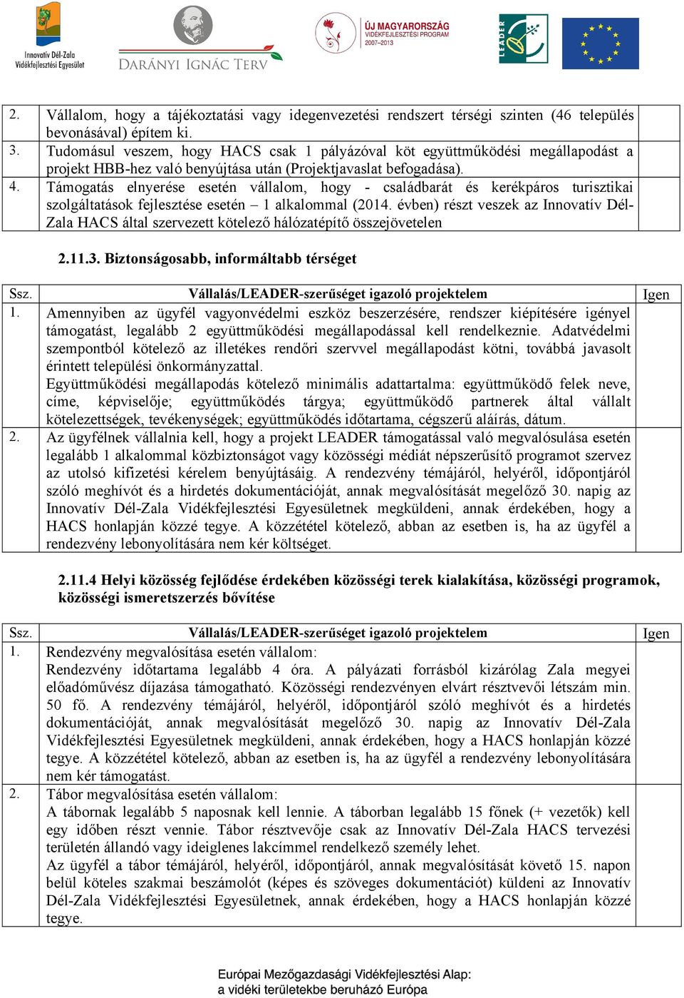 Támogatás elnyerése esetén vállalom, hogy - családbarát és kerékpáros turisztikai szolgáltatások fejlesztése esetén 1 alkalommal (2014.