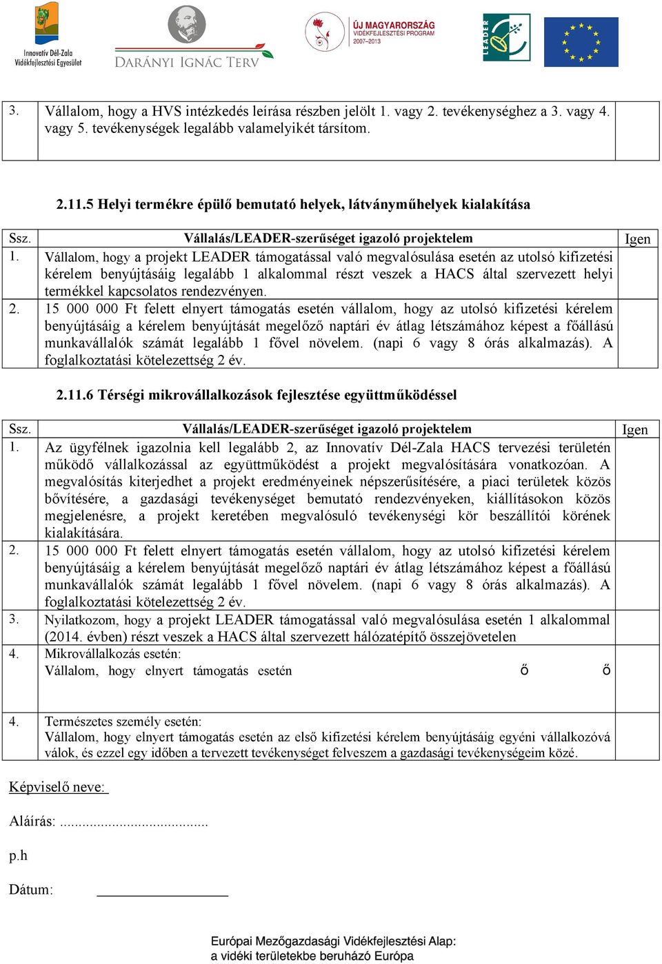 Vállalom, hogy a projekt LEADER támogatással való megvalósulása esetén az utolsó kifizetési kérelem benyújtásáig legalább 1 alkalommal részt veszek a HACS által szervezett helyi termékkel kapcsolatos