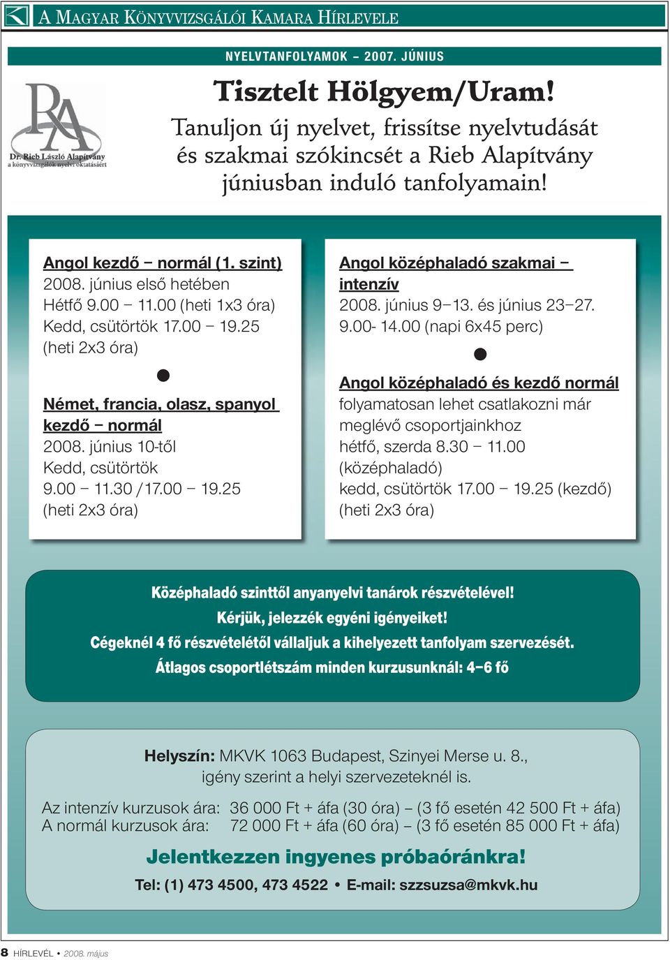 00 (heti 1x3 óra) Kedd, csütörtök 17.00 19.25 (heti 2x3 óra) Német, francia, olasz, spanyol kezdő normál 2008. június 10-től Kedd, csütörtök 9.00 11.30 /17.00 19.25 (heti 2x3 óra) Angol középhaladó szakmai intenzív 2008.