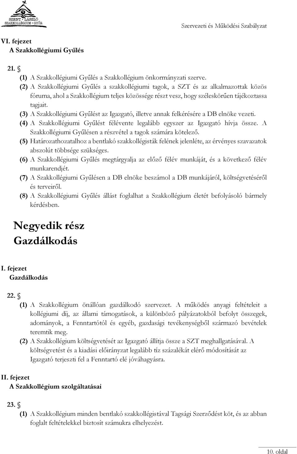 (3) A Szakkollégiumi Gyűlést az Igazgató, illetve annak felkérésére a DB elnöke vezeti. (4) A Szakkollégiumi Gyűlést félévente legalább egyszer az Igazgató hívja össze.