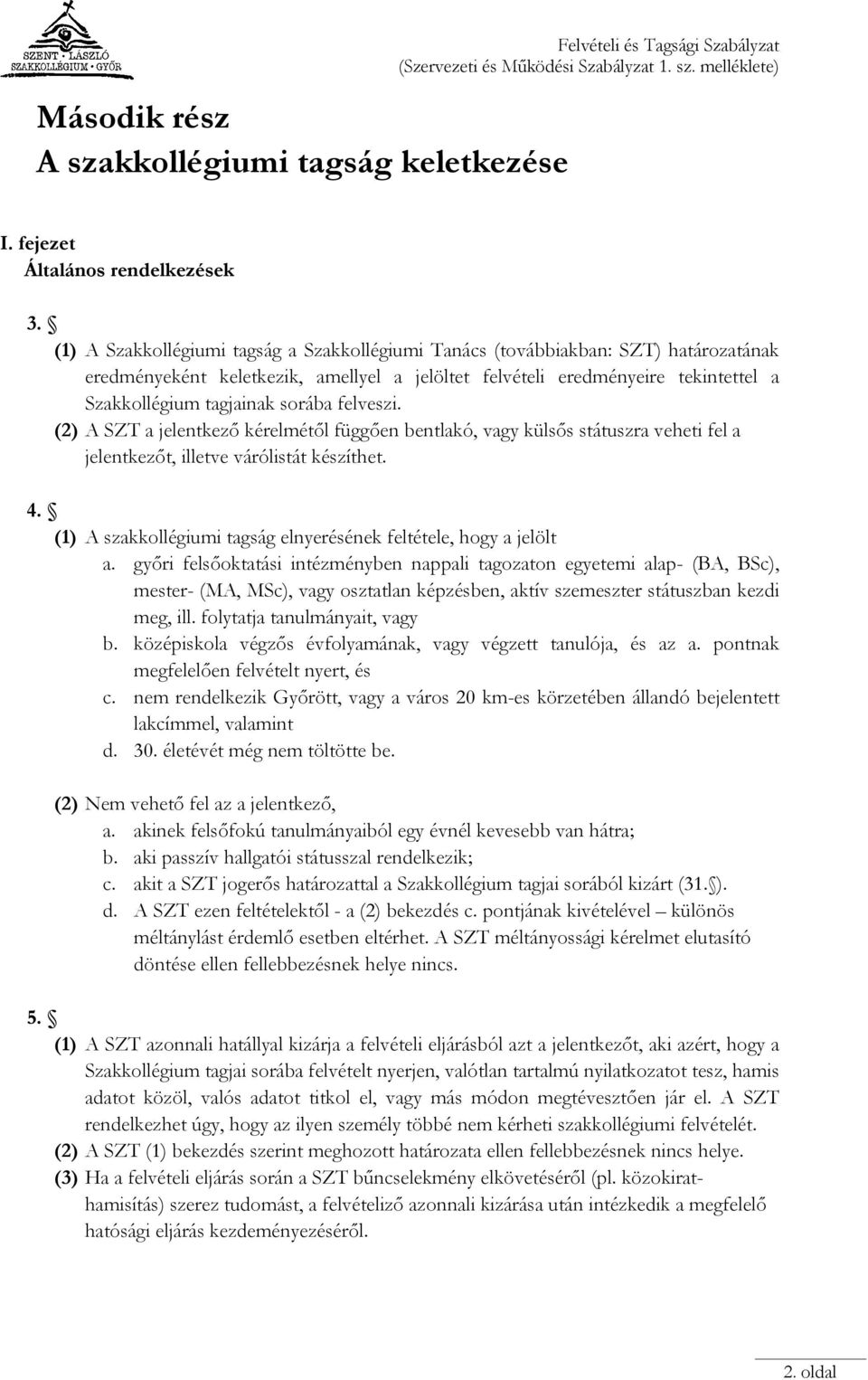 felveszi. (2) A SZT a jelentkező kérelmétől függően bentlakó, vagy külsős státuszra veheti fel a jelentkezőt, illetve várólistát készíthet. 4.