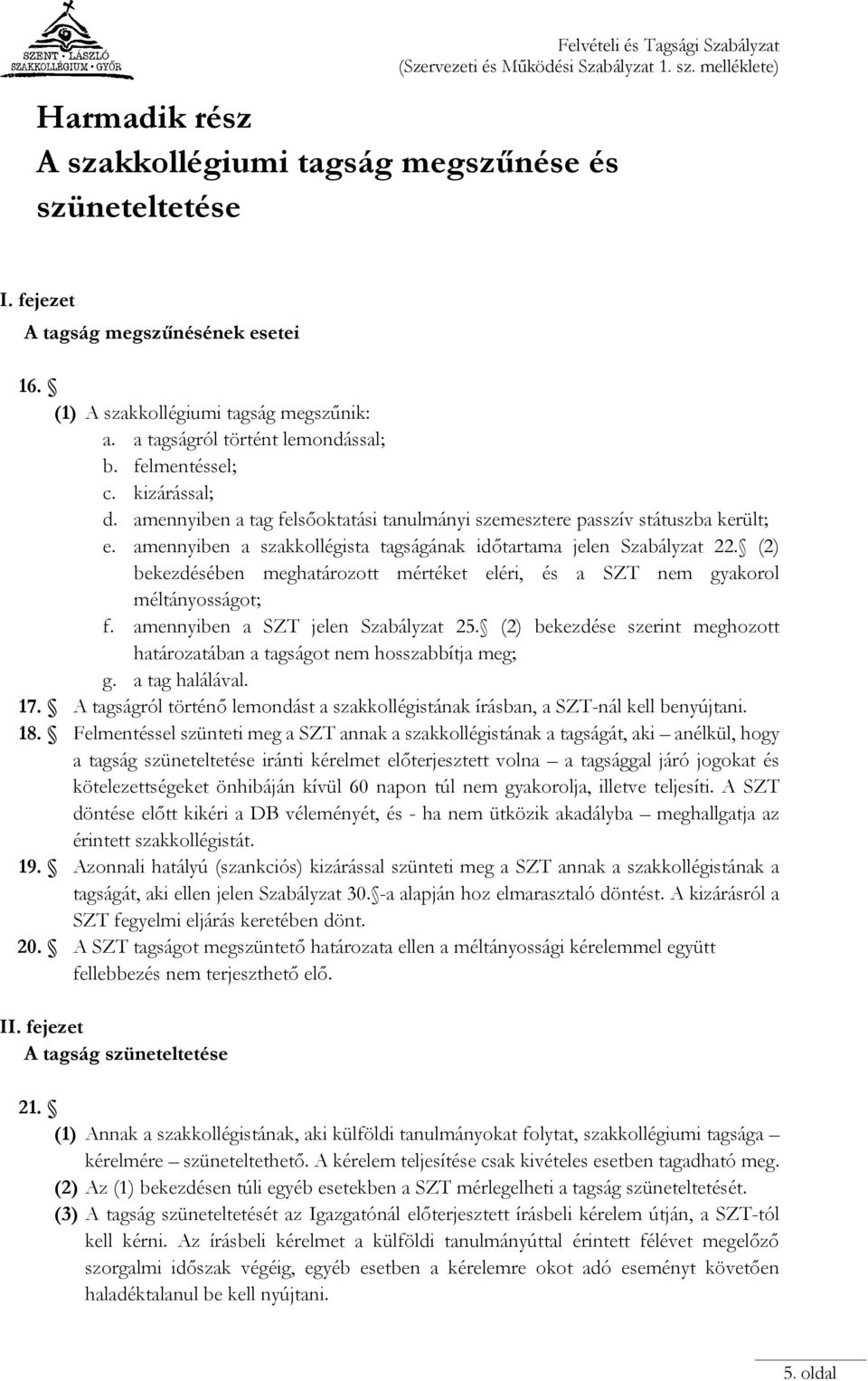 amennyiben a szakkollégista tagságának időtartama jelen Szabályzat 22. (2) bekezdésében meghatározott mértéket eléri, és a SZT nem gyakorol méltányosságot; f. amennyiben a SZT jelen Szabályzat 25.