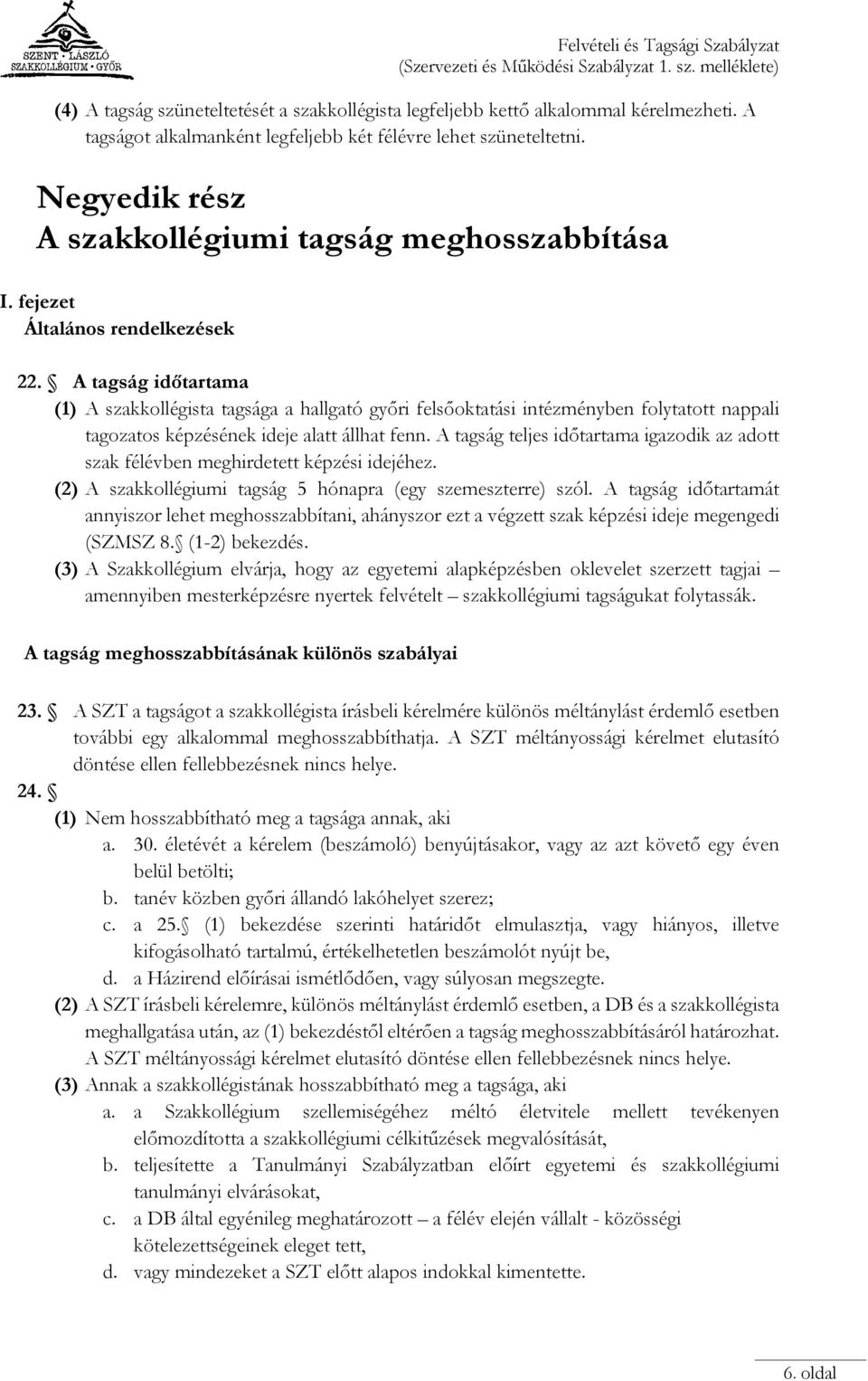 A tagság időtartama (1) A szakkollégista tagsága a hallgató győri felsőoktatási intézményben folytatott nappali tagozatos képzésének ideje alatt állhat fenn.