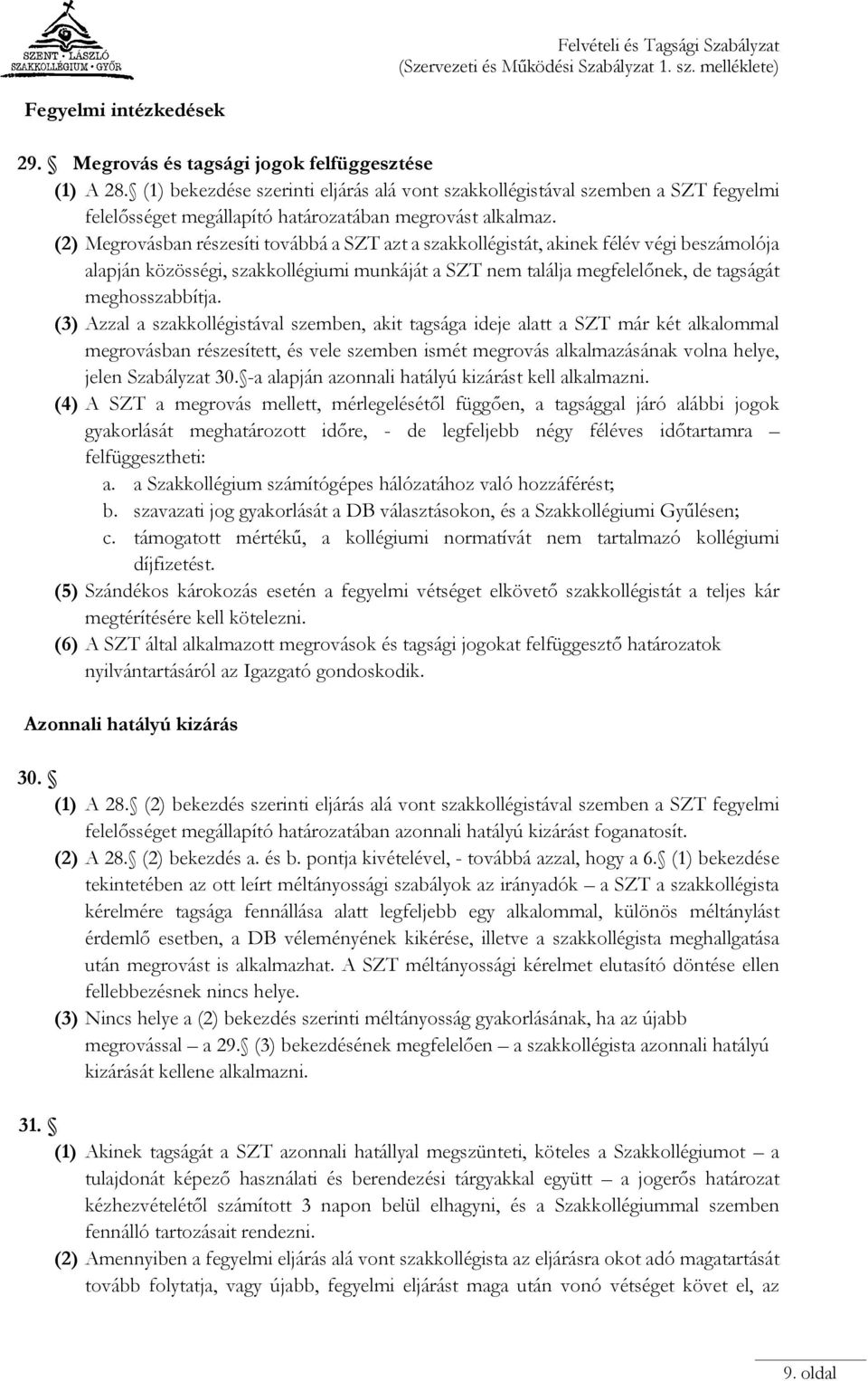 (2) Megrovásban részesíti továbbá a SZT azt a szakkollégistát, akinek félév végi beszámolója alapján közösségi, szakkollégiumi munkáját a SZT nem találja megfelelőnek, de tagságát meghosszabbítja.