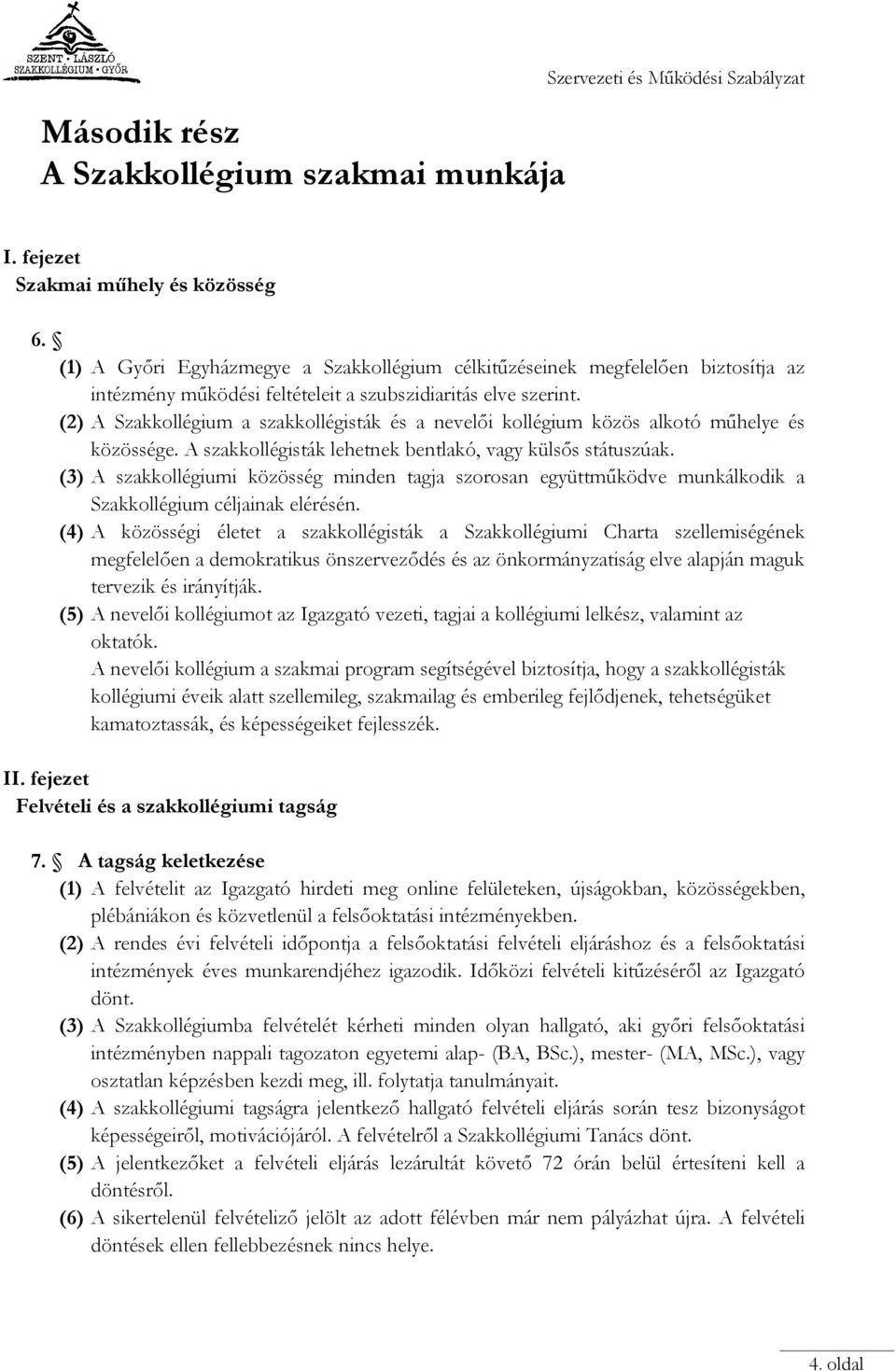 (2) A Szakkollégium a szakkollégisták és a nevelői kollégium közös alkotó műhelye és közössége. A szakkollégisták lehetnek bentlakó, vagy külsős státuszúak.