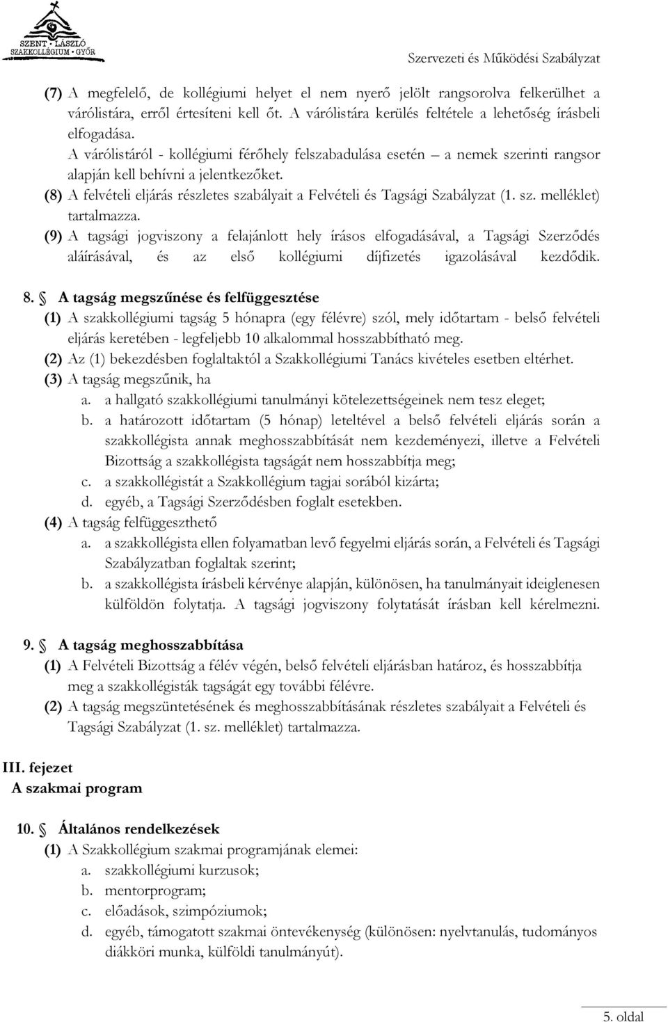 (8) A felvételi eljárás részletes szabályait a Felvételi és Tagsági Szabályzat (1. sz. melléklet) tartalmazza.