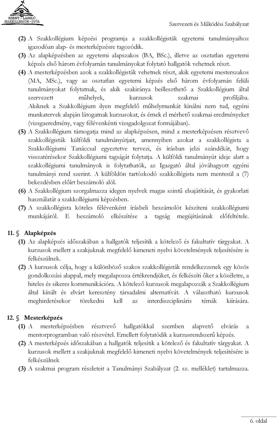 (4) A mesterképzésben azok a szakkollégisták vehetnek részt, akik egyetemi mesterszakos (MA, MSc.