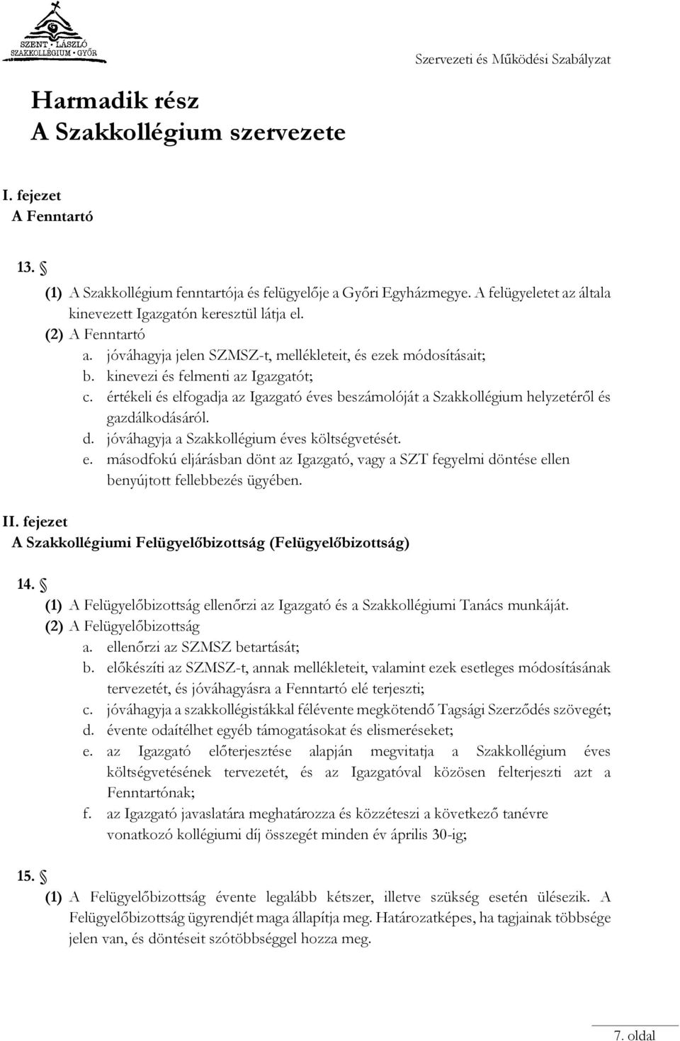 értékeli és elfogadja az Igazgató éves beszámolóját a Szakkollégium helyzetéről és gazdálkodásáról. d. jóváhagyja a Szakkollégium éves költségvetését. e. másodfokú eljárásban dönt az Igazgató, vagy a SZT fegyelmi döntése ellen benyújtott fellebbezés ügyében.