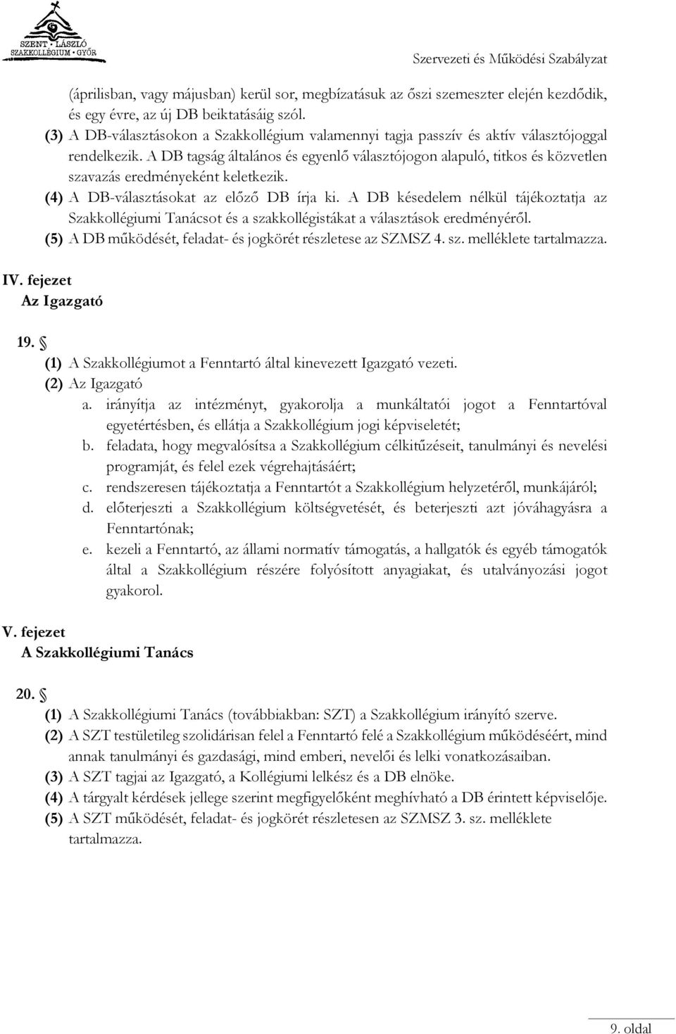 A DB tagság általános és egyenlő választójogon alapuló, titkos és közvetlen szavazás eredményeként keletkezik. (4) A DB-választásokat az előző DB írja ki.