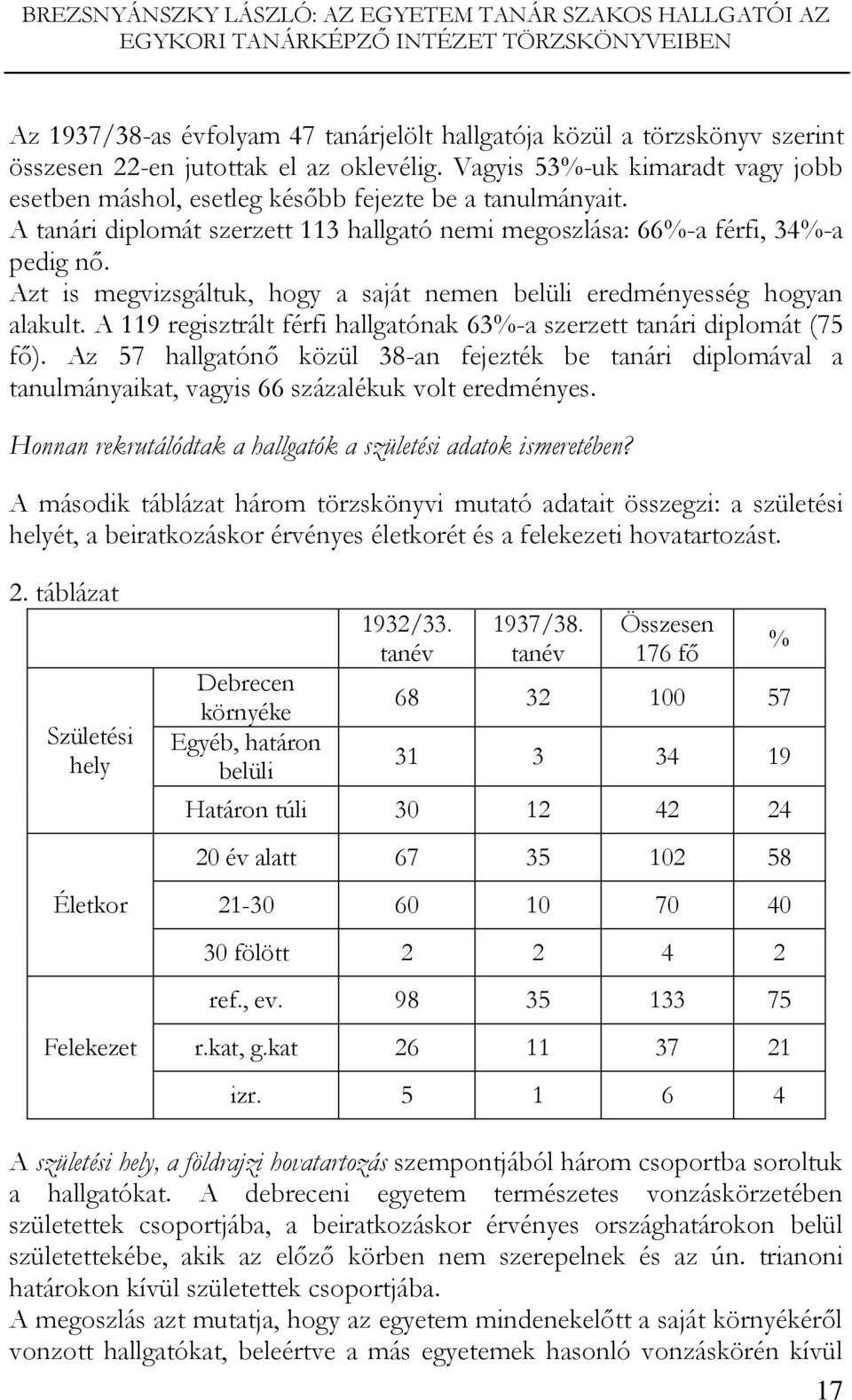 A tanári diplomát szerzett 113 hallgató nemi megoszlása: 66%-a férfi, 34%-a pedig nő. Azt is megvizsgáltuk, hogy a saját nemen belüli eredményesség hogyan alakult.