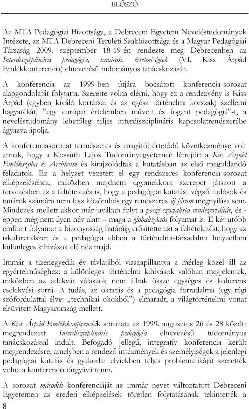 A konferencia az 1999-ben útjára bocsátott konferencia-sorozat alapgondolatát folytatta.