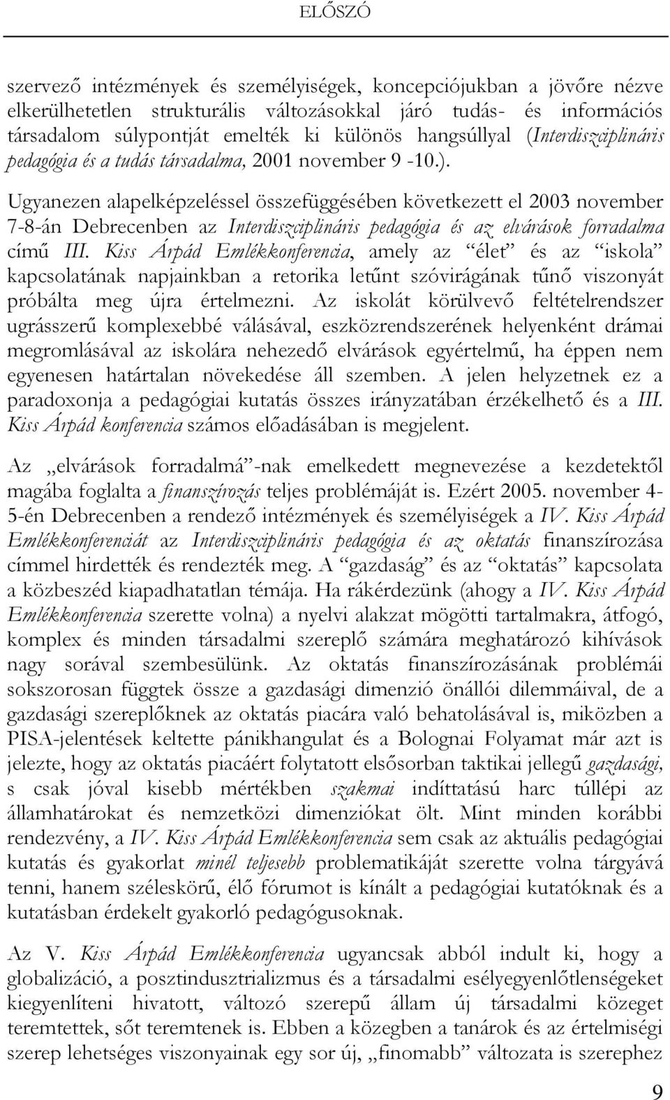 Ugyanezen alapelképzeléssel összefüggésében következett el 2003 november 7-8-án Debrecenben az Interdiszciplináris pedagógia és az elvárások forradalma című III.