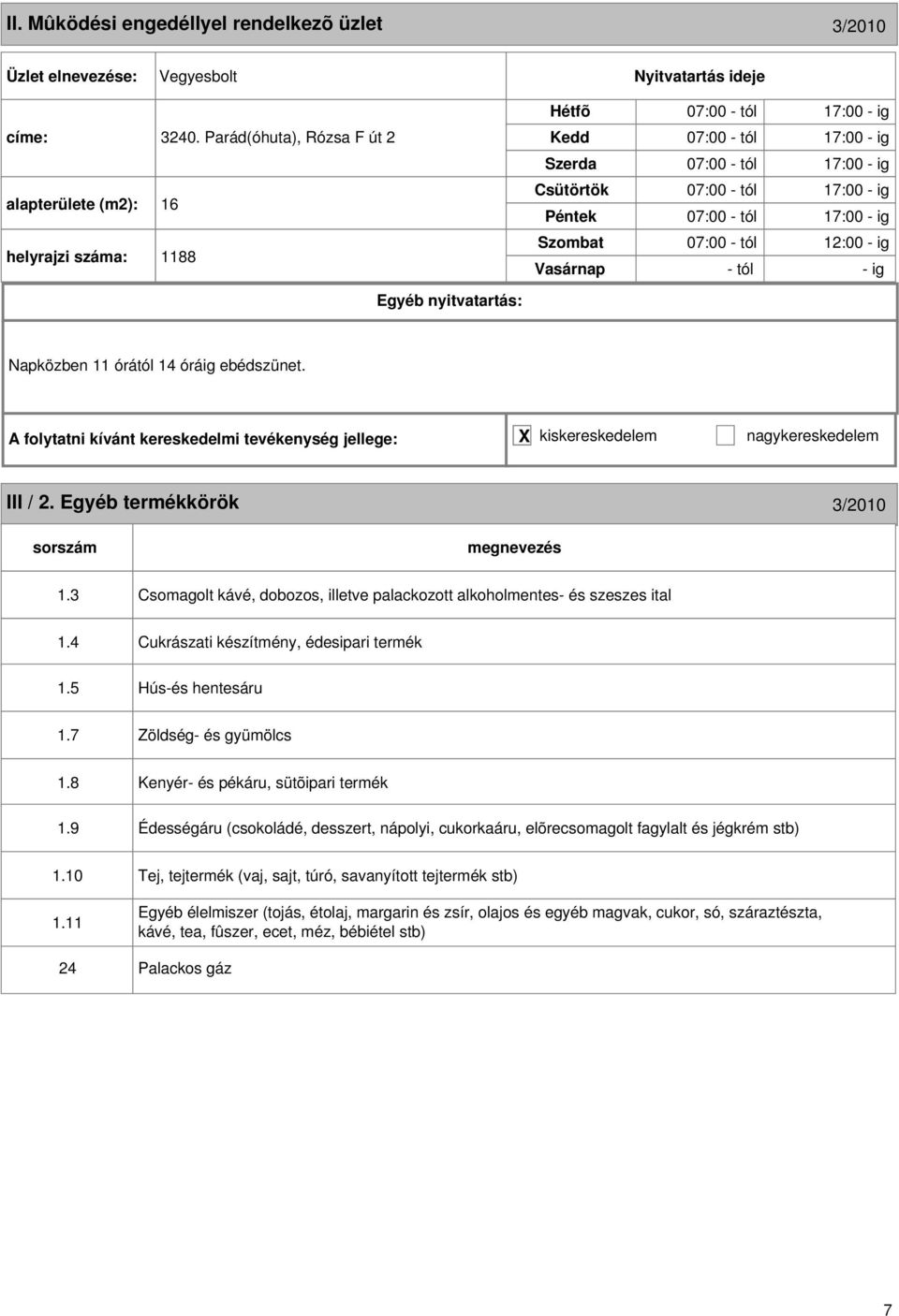 3 Csomagolt kávé, dobozos, illetve palackozott alkoholmentes- és szeszes ital 1.4 1.5 Cukrászati készítmény, édesipari termék Hús-és hentesáru 1.7 Zöldség- és gyümölcs 1.8 1.