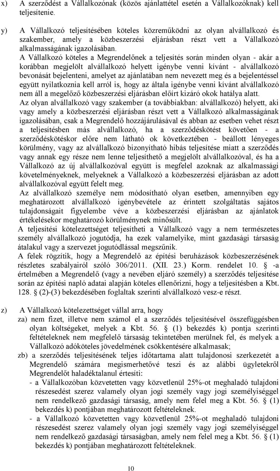 A Vállalkozó köteles a Megrendelőnek a teljesítés során minden olyan - akár a korábban megjelölt alvállalkozó helyett igénybe venni kívánt - alvállalkozó bevonását bejelenteni, amelyet az ajánlatában