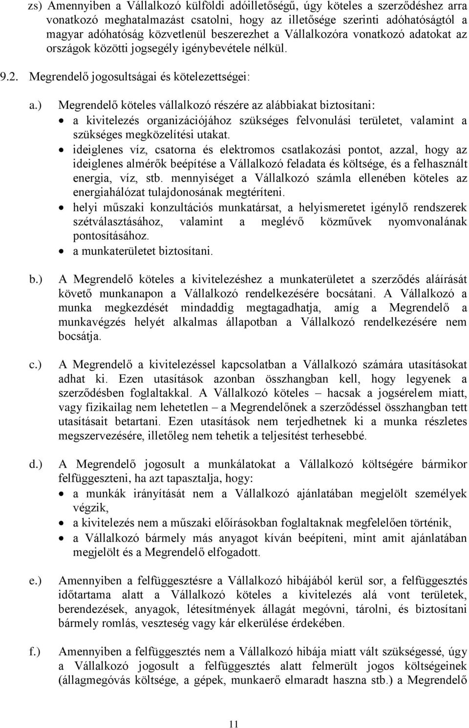 ) Megrendelő köteles vállalkozó részére az alábbiakat biztosítani: a kivitelezés organizációjához szükséges felvonulási területet, valamint a szükséges megközelítési utakat.