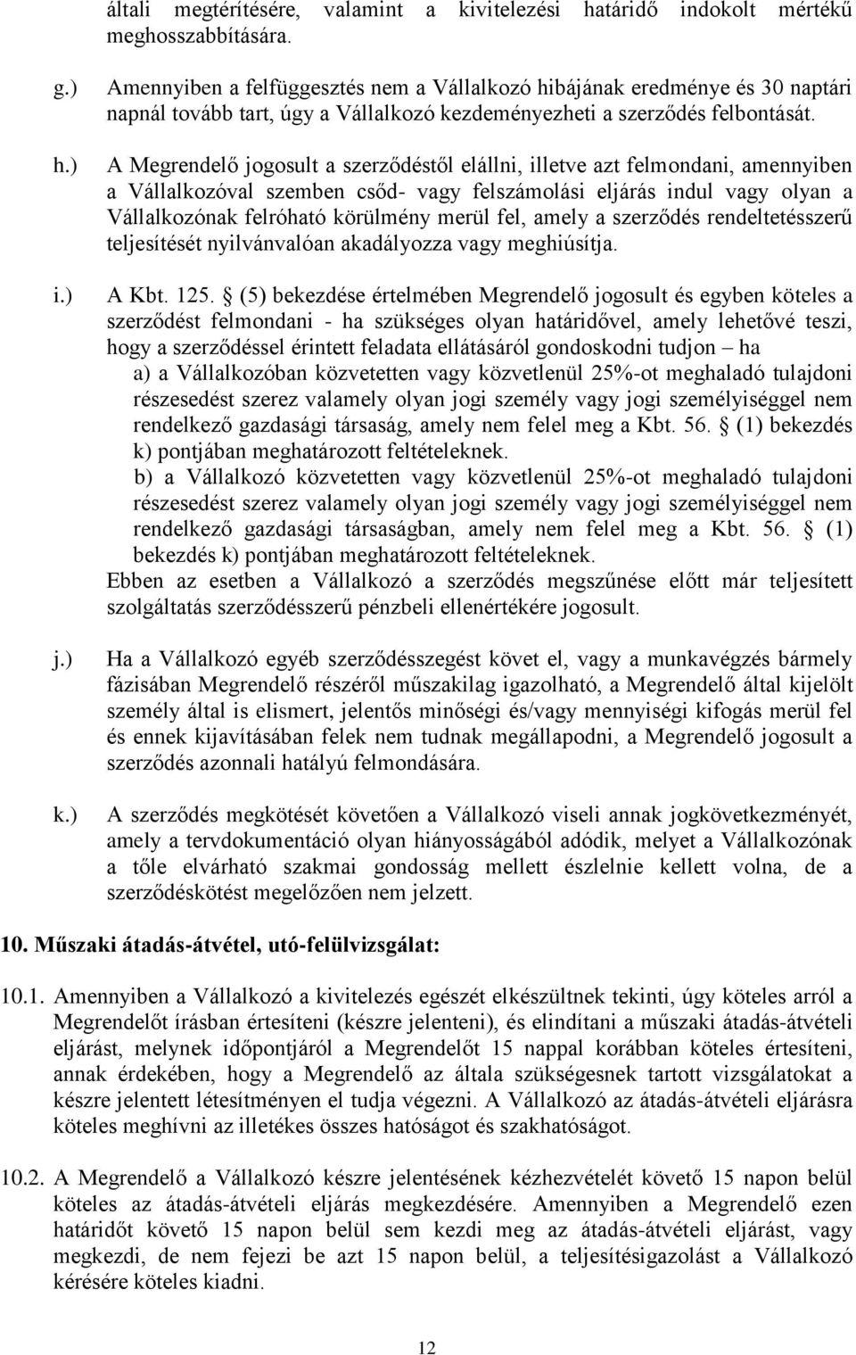 A Megrendelő jogosult a szerződéstől elállni, illetve azt felmondani, amennyiben a Vállalkozóval szemben csőd- vagy felszámolási eljárás indul vagy olyan a Vállalkozónak felróható körülmény merül