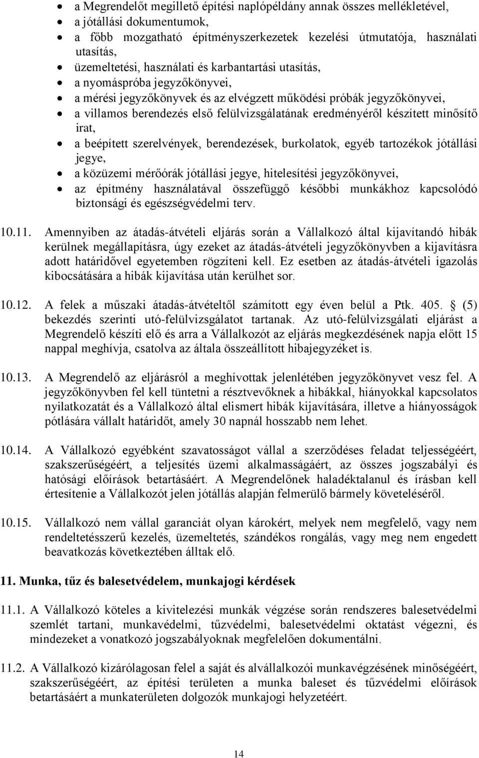 készített minősítő irat, a beépített szerelvények, berendezések, burkolatok, egyéb tartozékok jótállási jegye, a közüzemi mérőórák jótállási jegye, hitelesítési jegyzőkönyvei, az építmény