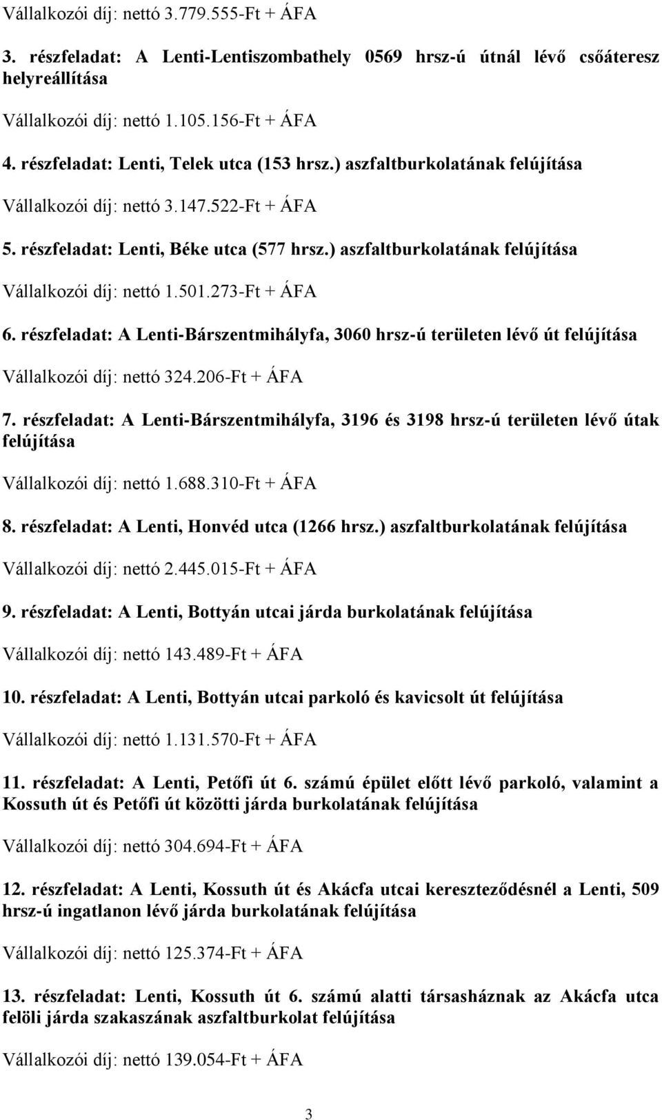 ) aszfaltburkolatának felújítása Vállalkozói díj: nettó 1.501.273-Ft + ÁFA 6. részfeladat: A Lenti-Bárszentmihályfa, 3060 hrsz-ú területen lévő út felújítása Vállalkozói díj: nettó 324.206-Ft + ÁFA 7.