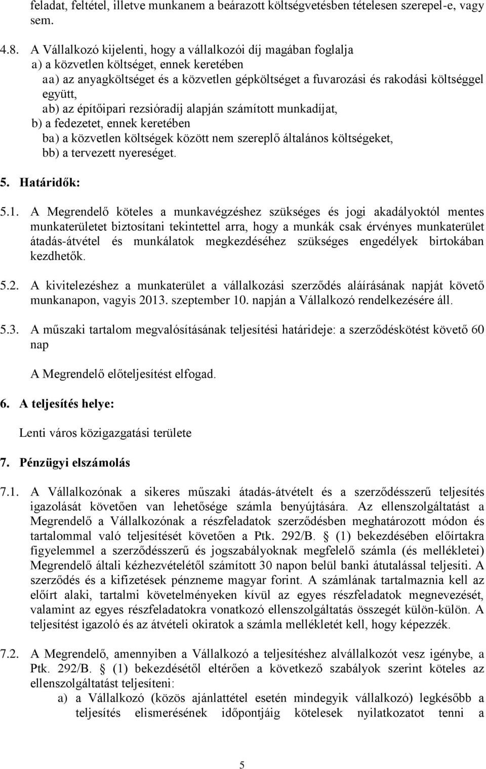 ab) az építőipari rezsióradíj alapján számított munkadíjat, b) a fedezetet, ennek keretében ba) a közvetlen költségek között nem szereplő általános költségeket, bb) a tervezett nyereséget. 5.