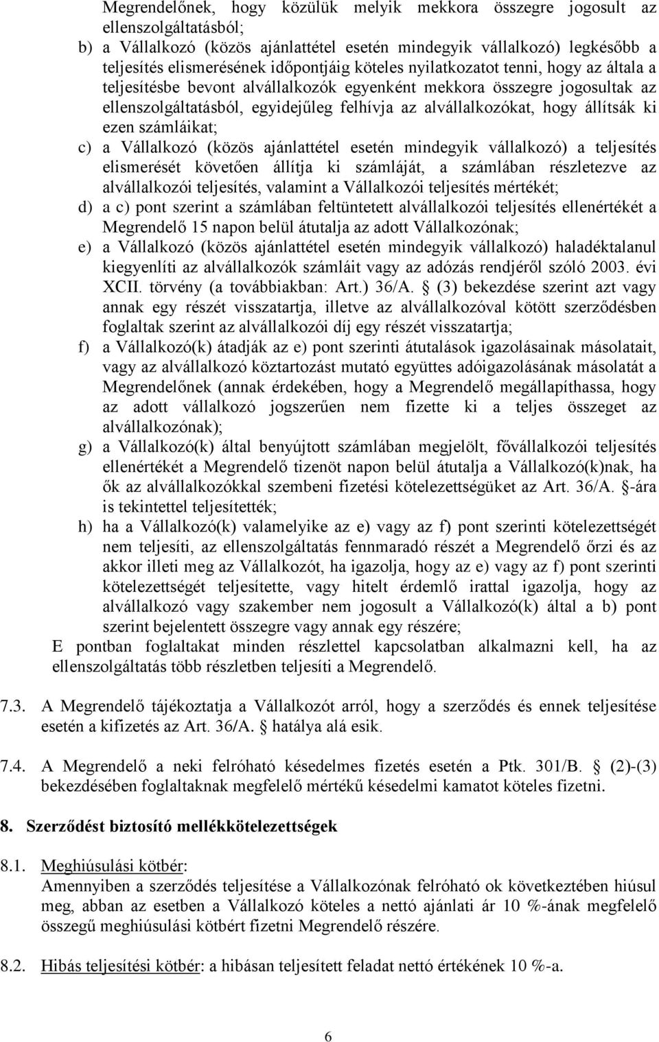 ki ezen számláikat; c) a Vállalkozó (közös ajánlattétel esetén mindegyik vállalkozó) a teljesítés elismerését követően állítja ki számláját, a számlában részletezve az alvállalkozói teljesítés,