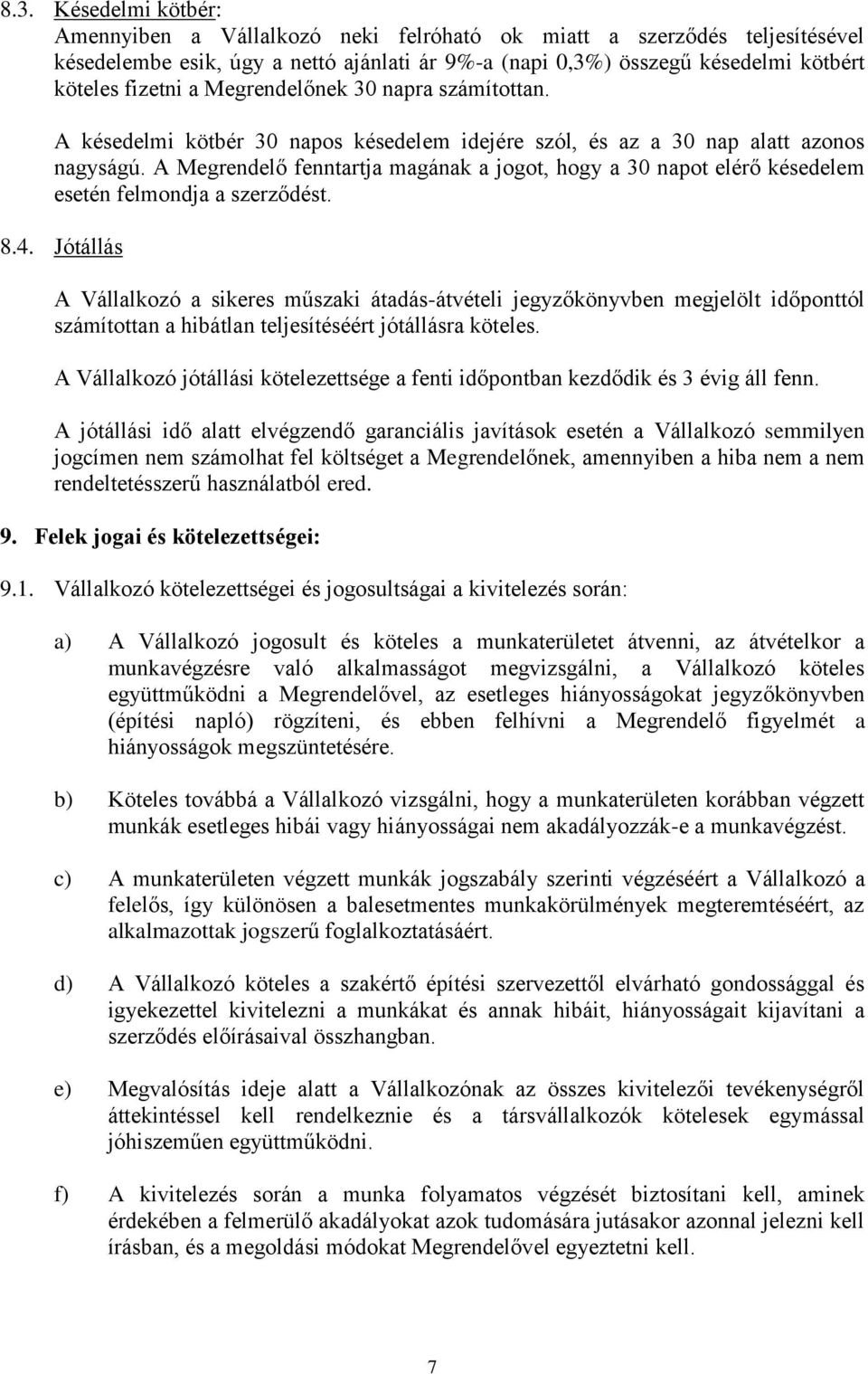 A Megrendelő fenntartja magának a jogot, hogy a 30 napot elérő késedelem esetén felmondja a szerződést. 8.4.